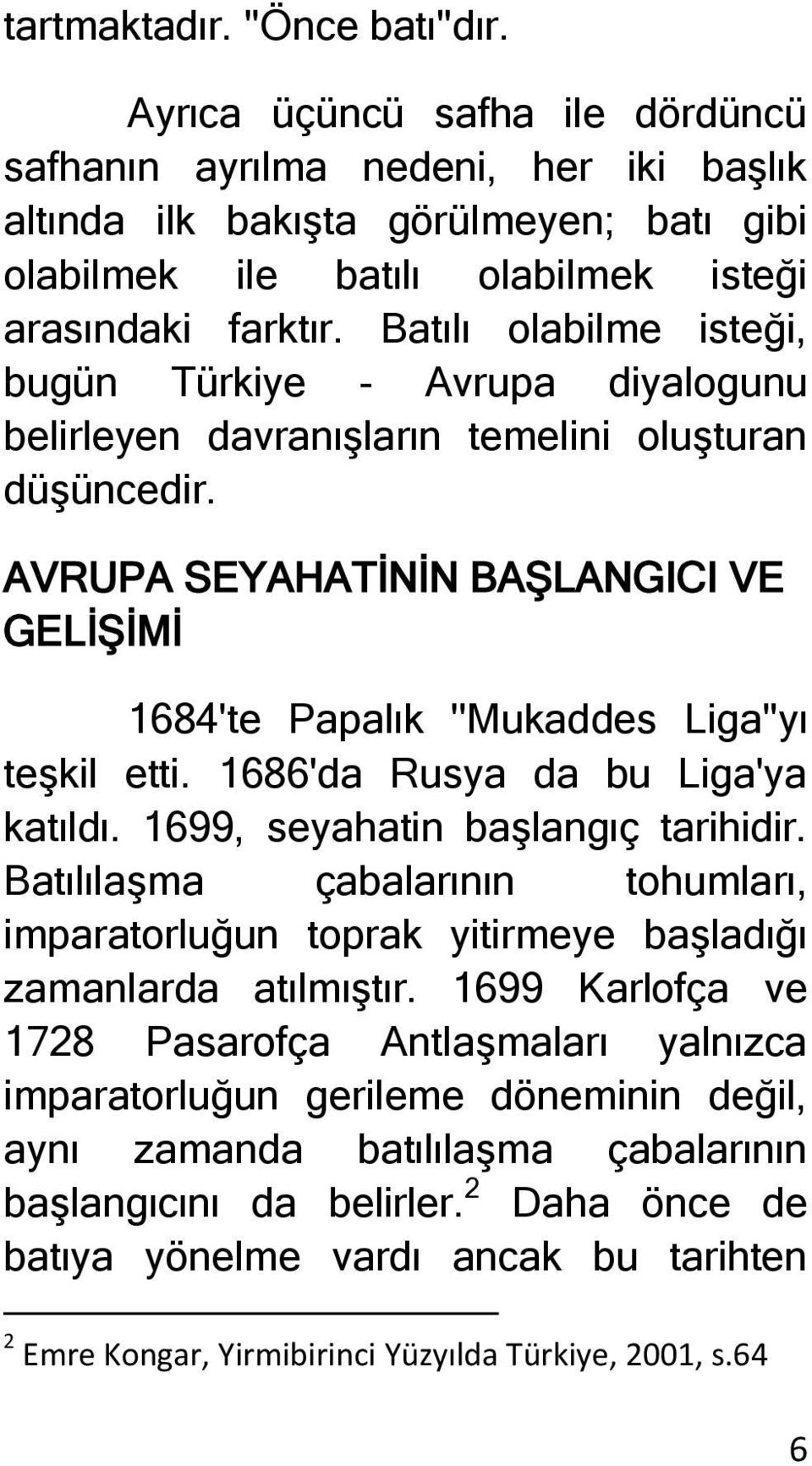 Batılı olabilme isteği, bugün Türkiye - Avrupa diyalogunu belirleyen davranışların temelini oluşturan düşüncedir.