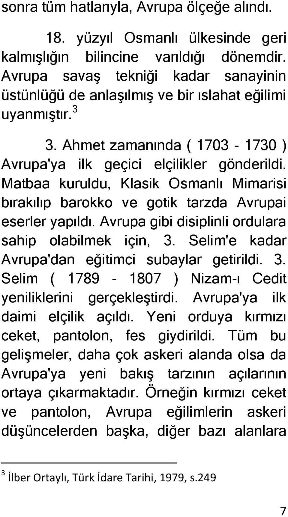 Matbaa kuruldu, Klasik Osmanlı Mimarisi bırakılıp barokko ve gotik tarzda Avrupai eserler yapıldı. Avrupa gibi disiplinli ordulara sahip olabilmek için, 3.