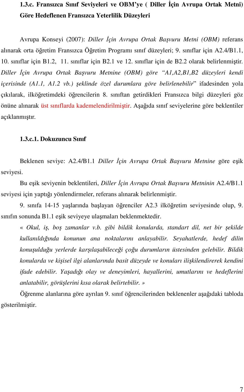 alınarak orta öğretim Fransızca Öğretim Programı sınıf düzeyleri; 9. sınıflar için A2.4/B1.1, 10. sınıflar için B1.2, 11. sınıflar için B2.1 ve 12. sınıflar için de B2.2 olarak belirlenmiştir.