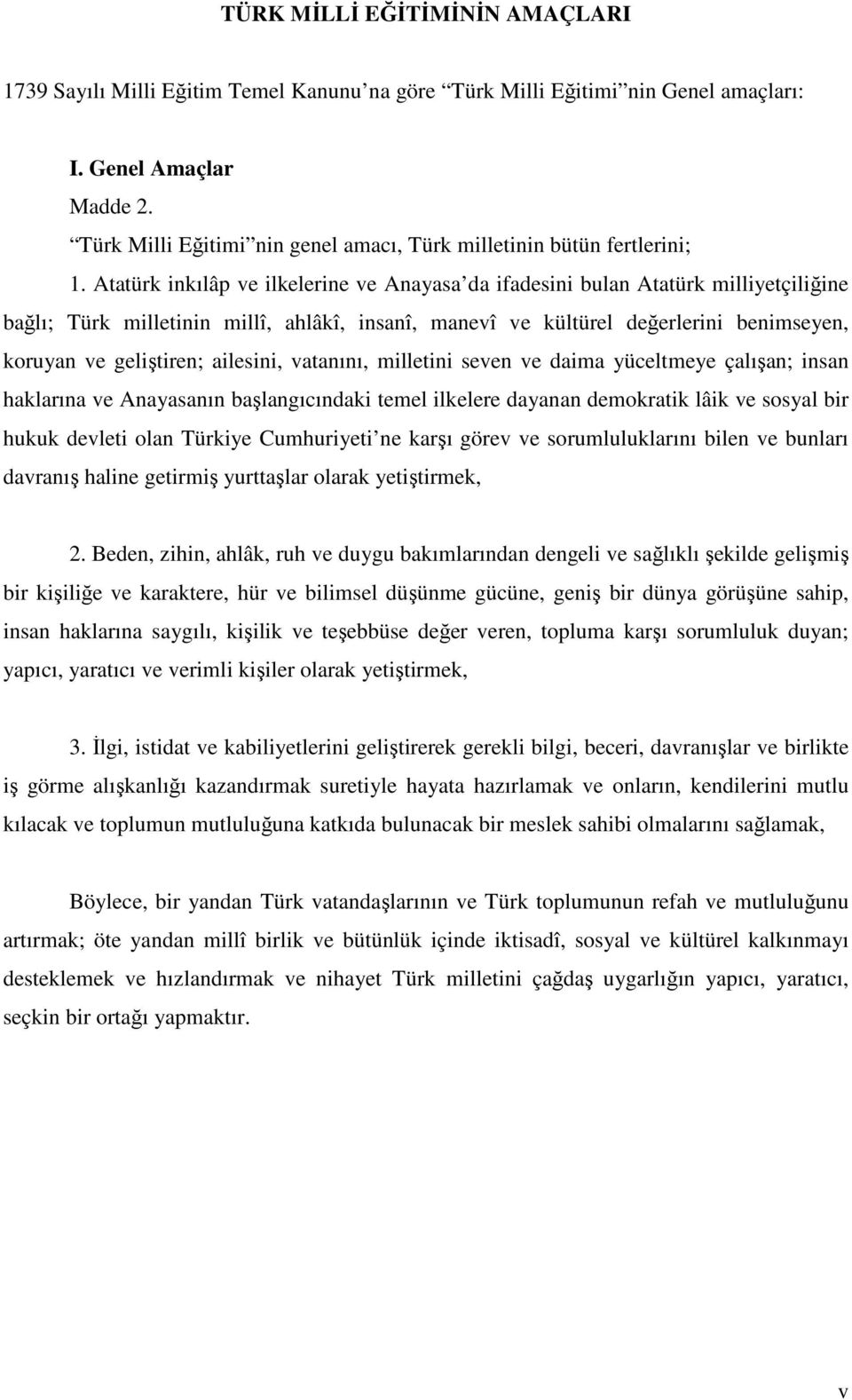 Atatürk inkılâp ve ilkelerine ve Anayasa da ifadesini bulan Atatürk milliyetçiliğine bağlı; Türk milletinin millî, ahlâkî, insanî, manevî ve kültürel değerlerini benimseyen, koruyan ve geliştiren;