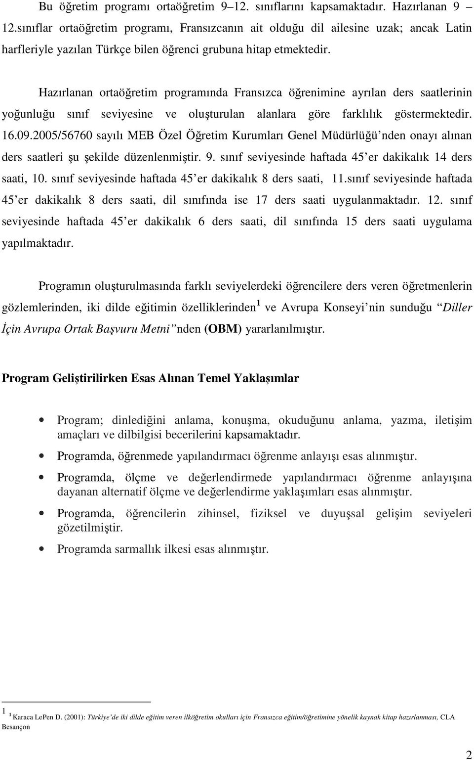 Hazırlanan ortaöğretim programında Fransızca öğrenimine ayrılan ders saatlerinin yoğunluğu sınıf seviyesine ve oluşturulan alanlara göre farklılık göstermektedir. 16.09.