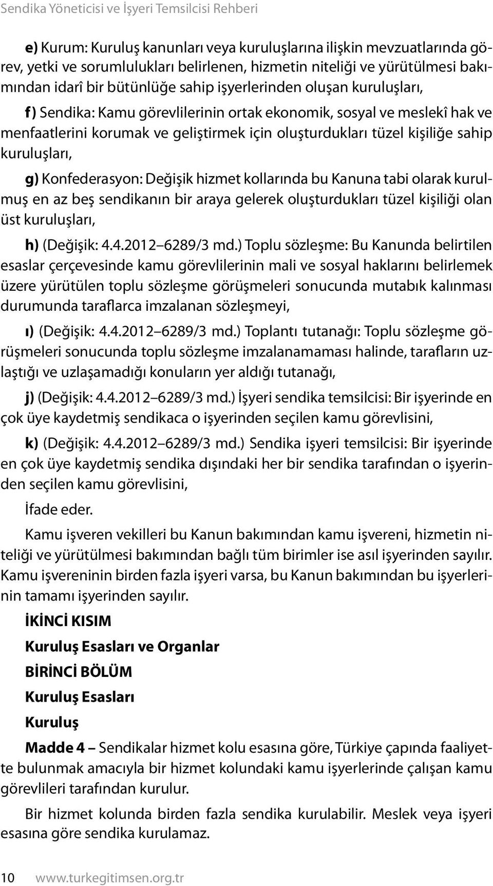 Konfederasyon: Değişik hizmet kollarında bu Kanuna tabi olarak kurulmuş en az beş sendikanın bir araya gelerek oluşturdukları tüzel kişiliği olan üst kuruluşları, h) (Değişik: 4.4.2012 6289/3 md.