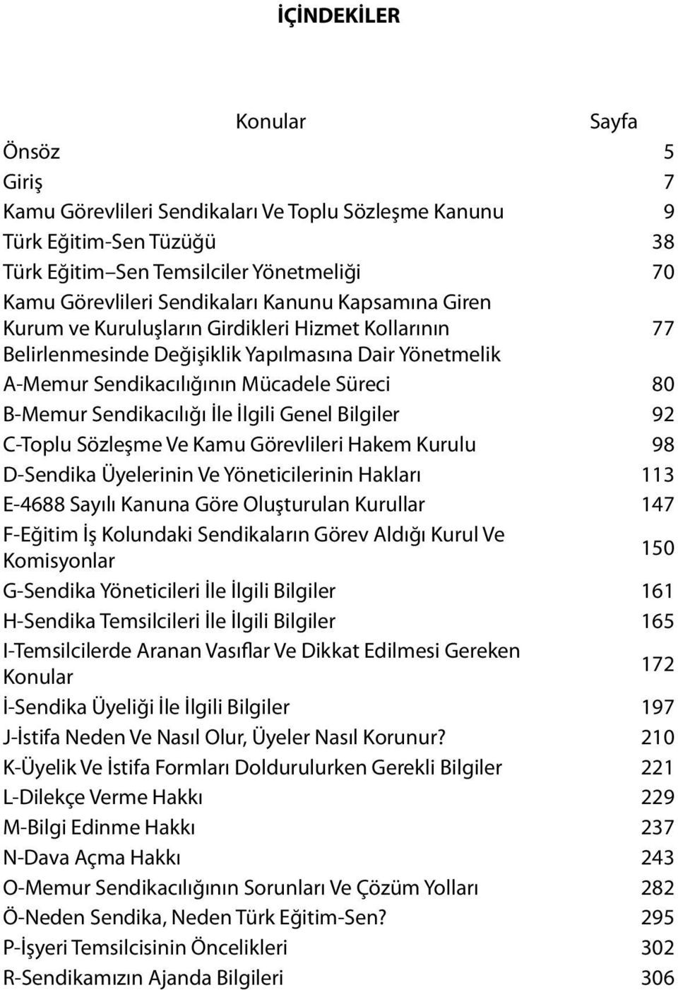 İle İlgili Genel Bilgiler 92 C-Toplu Sözleşme Ve Kamu Görevlileri Hakem Kurulu 98 D-Sendika Üyelerinin Ve Yöneticilerinin Hakları 113 E-4688 Sayılı Kanuna Göre Oluşturulan Kurullar 147 F-Eğitim İş