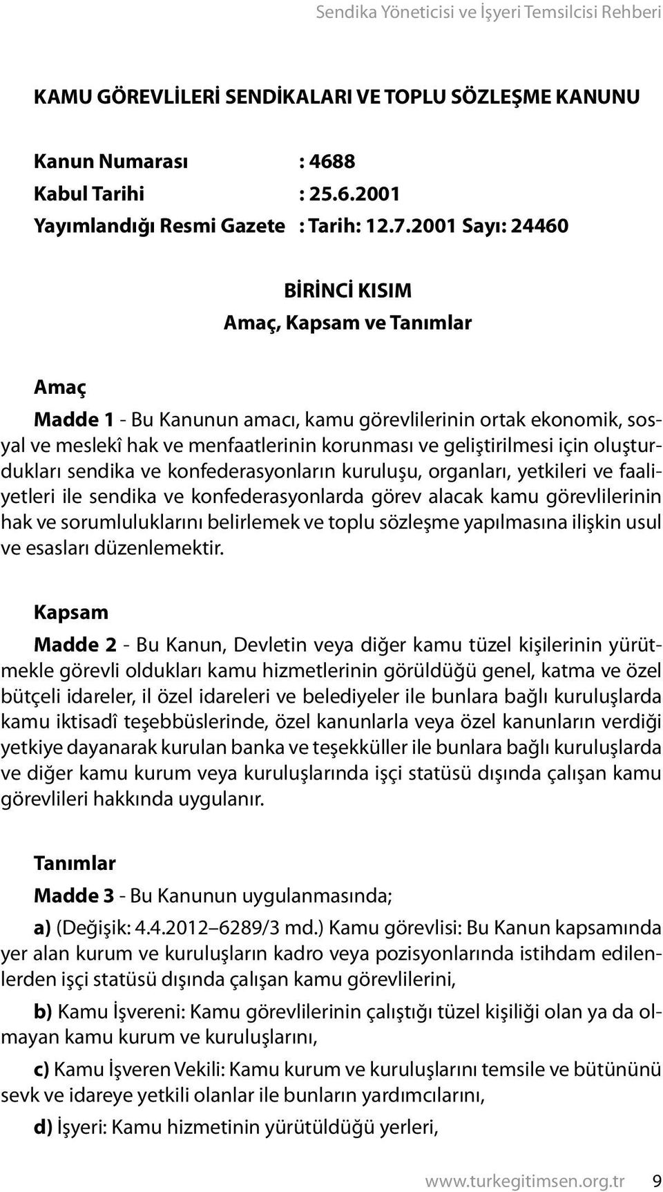 oluşturdukları sendika ve konfederasyonların kuruluşu, organları, yetkileri ve faaliyetleri ile sendika ve konfederasyonlarda görev alacak kamu görevlilerinin hak ve sorumluluklarını belirlemek ve