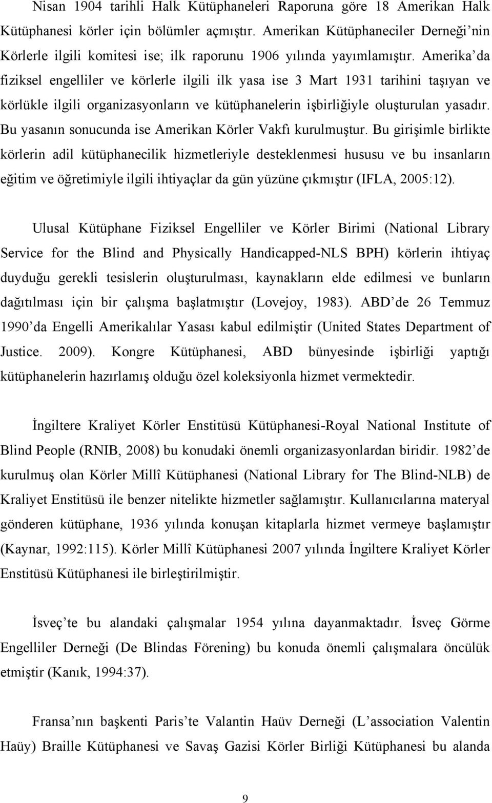 Amerika da fiziksel engelliler ve körlerle ilgili ilk yasa ise 3 Mart 1931 tarihini taşıyan ve körlükle ilgili organizasyonların ve kütüphanelerin işbirliğiyle oluşturulan yasadır.