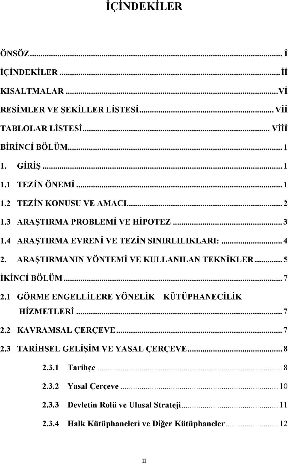 ARAŞTIRMANIN YÖNTEMİ VE KULLANILAN TEKNİKLER... 5 İKİNCİ BÖLÜM... 7 2.1 GÖRME ENGELLİLERE YÖNELİK KÜTÜPHANECİLİK HİZMETLERİ... 7 2.2 KAVRAMSAL ÇERÇEVE... 7 2.3 TARİHSEL GELİŞİM VE YASAL ÇERÇEVE.