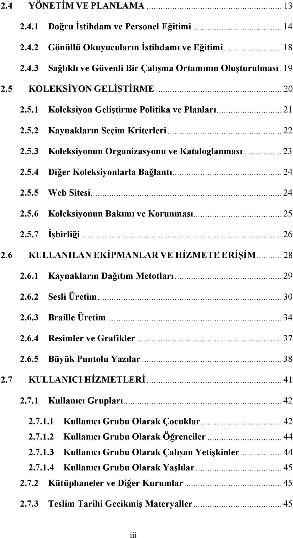 .. 24 2.5.5 Web Sitesi... 24 2.5.6 Koleksiyonun Bakımı ve Korunması... 25 2.5.7 İşbirliği... 26 2.6 KULLANILAN EKİPMANLAR VE HİZMETE ERİŞİM... 28 2.6.1 Kaynakların Dağıtım Metotları... 29 2.6.2 Sesli Üretim.