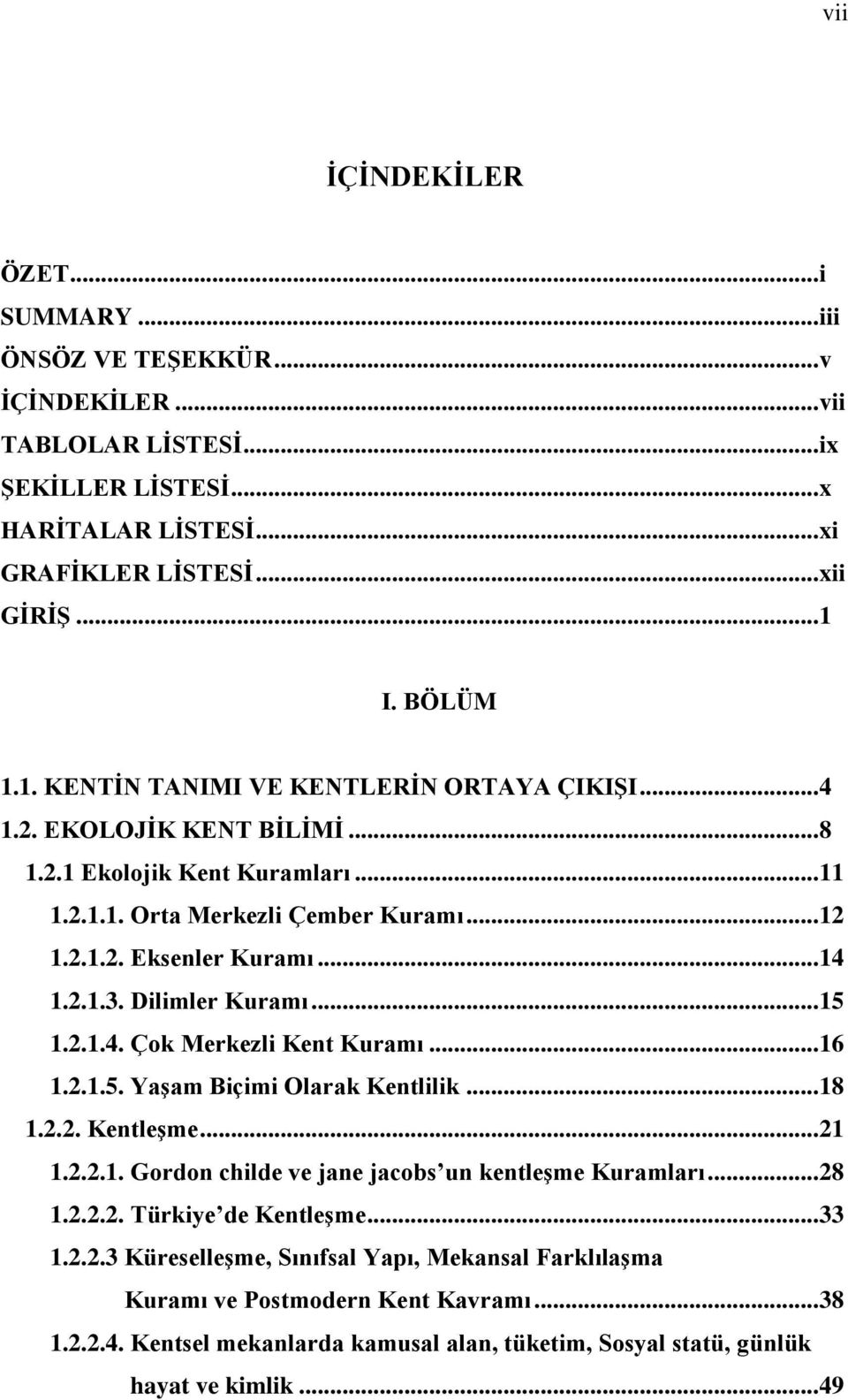 Dilimler Kuramı... 15 1.2.1.4. Çok Merkezli Kent Kuramı... 16 1.2.1.5. YaĢam Biçimi Olarak Kentlilik... 18 1.2.2. KentleĢme... 21 1.2.2.1. Gordon childe ve jane jacobs un kentleģme Kuramları... 28 1.