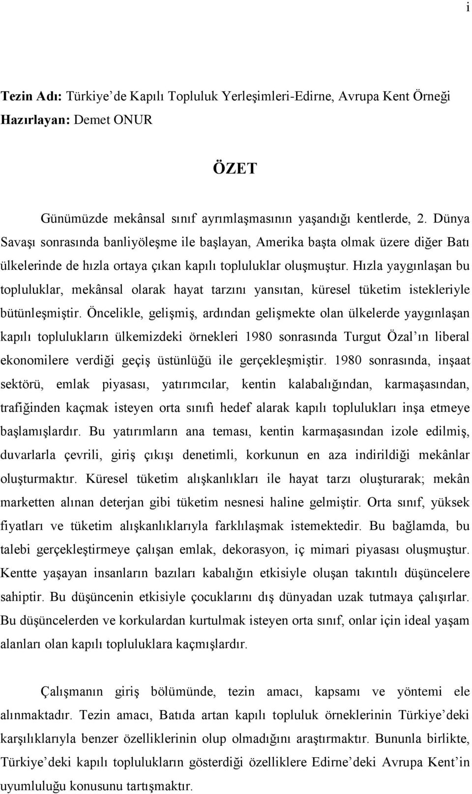 Hızla yaygınlaşan bu topluluklar, mekânsal olarak hayat tarzını yansıtan, küresel tüketim istekleriyle bütünleşmiştir.