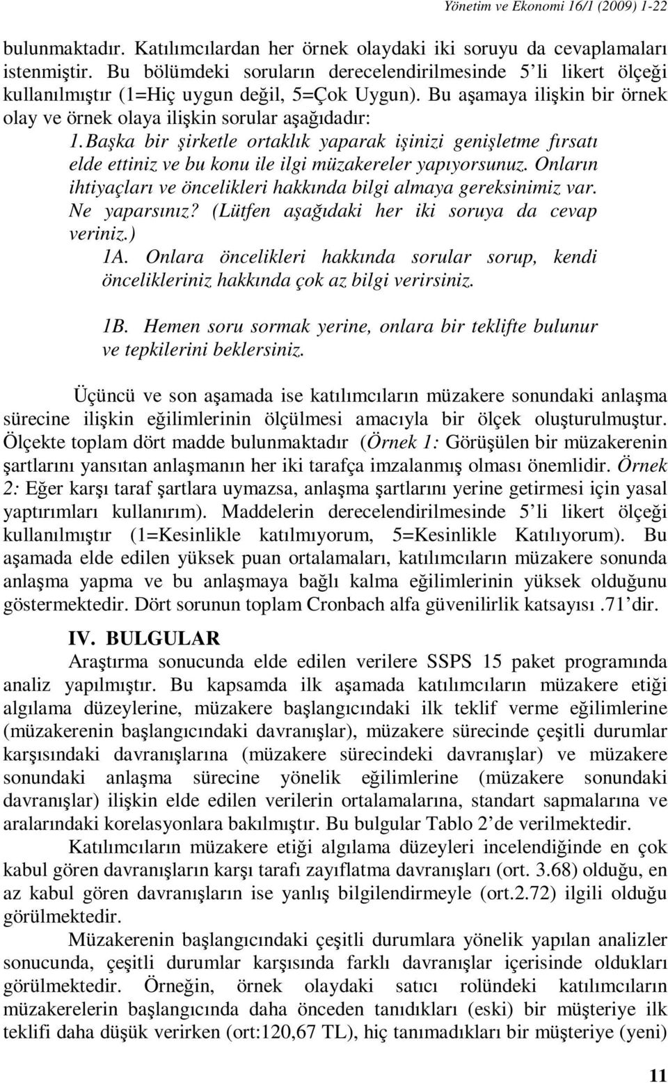 Başka bir şirketle ortaklık yaparak işinizi genişletme fırsatı elde ettiniz ve bu konu ile ilgi müzakereler yapıyorsunuz. Onların ihtiyaçları ve öncelikleri hakkında bilgi almaya gereksinimiz var.