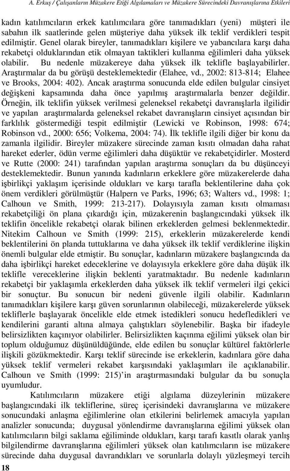 Genel olarak bireyler, tanımadıkları kişilere ve yabancılara karşı daha rekabetçi olduklarından etik olmayan taktikleri kullanma eğilimleri daha yüksek olabilir.