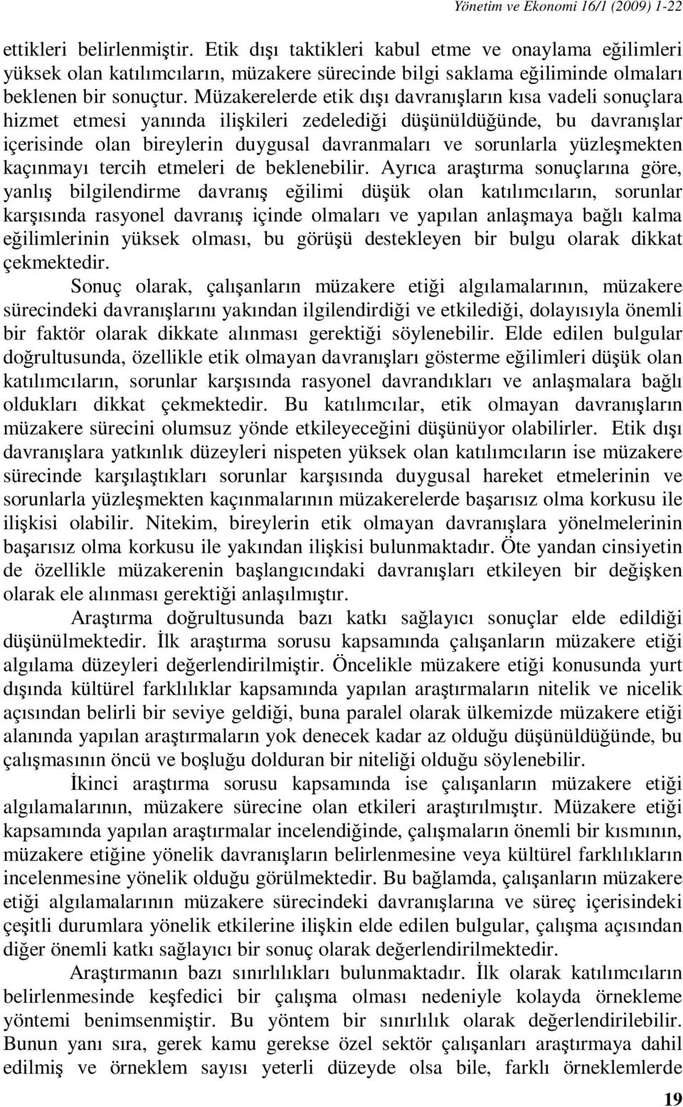 Müzakerelerde etik dışı davranışların kısa vadeli sonuçlara hizmet etmesi yanında ilişkileri zedelediği düşünüldüğünde, bu davranışlar içerisinde olan bireylerin duygusal davranmaları ve sorunlarla