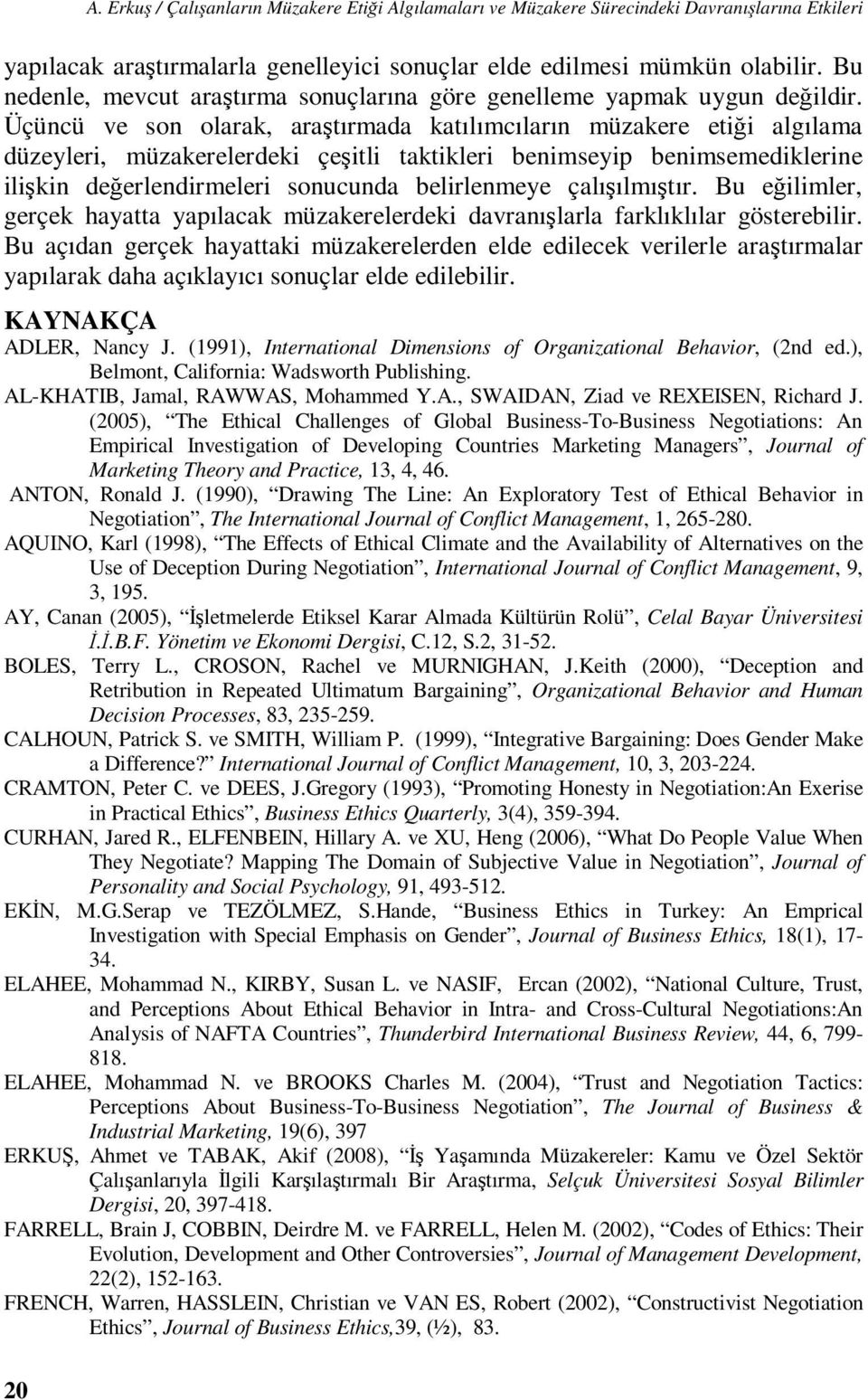 Üçüncü ve son olarak, araştırmada katılımcıların müzakere etiği algılama düzeyleri, müzakerelerdeki çeşitli taktikleri benimseyip benimsemediklerine ilişkin değerlendirmeleri sonucunda belirlenmeye