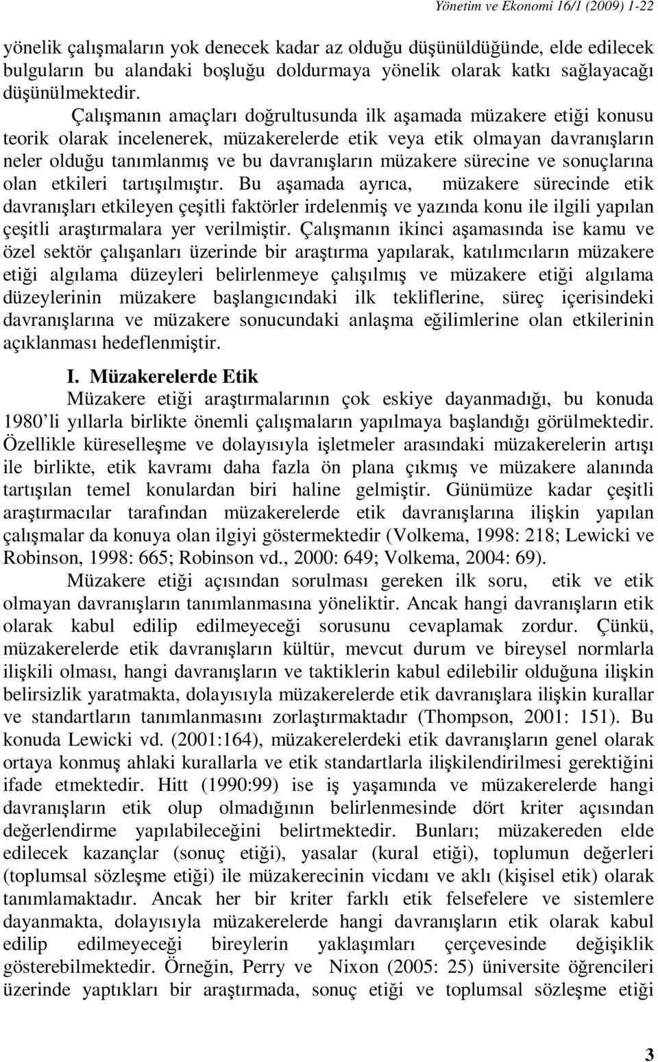 Çalışmanın amaçları doğrultusunda ilk aşamada müzakere etiği konusu teorik olarak incelenerek, müzakerelerde etik veya etik olmayan davranışların neler olduğu tanımlanmış ve bu davranışların müzakere