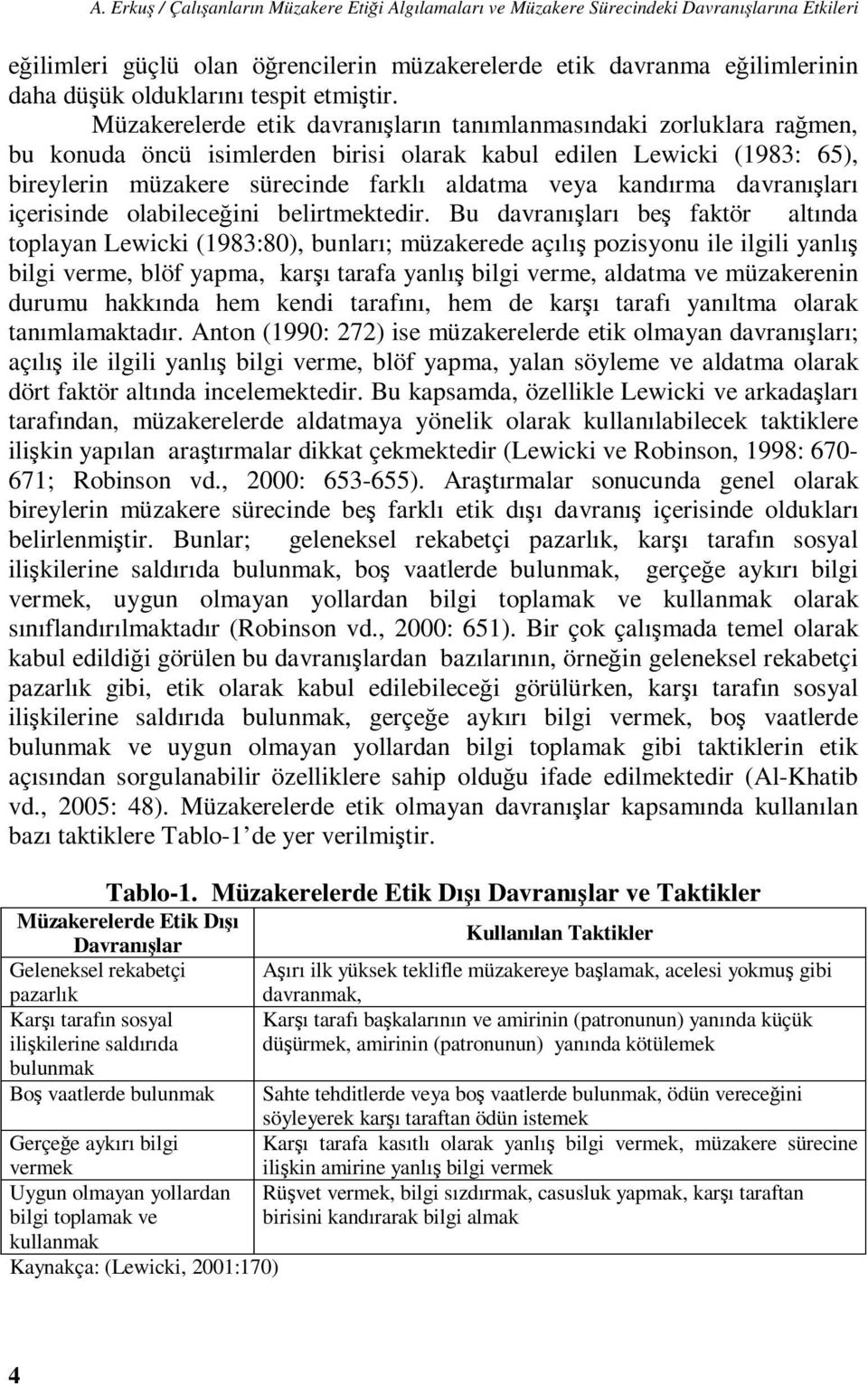 Müzakerelerde etik davranışların tanımlanmasındaki zorluklara rağmen, bu konuda öncü isimlerden birisi olarak kabul edilen Lewicki (1983: 65), bireylerin müzakere sürecinde farklı aldatma veya