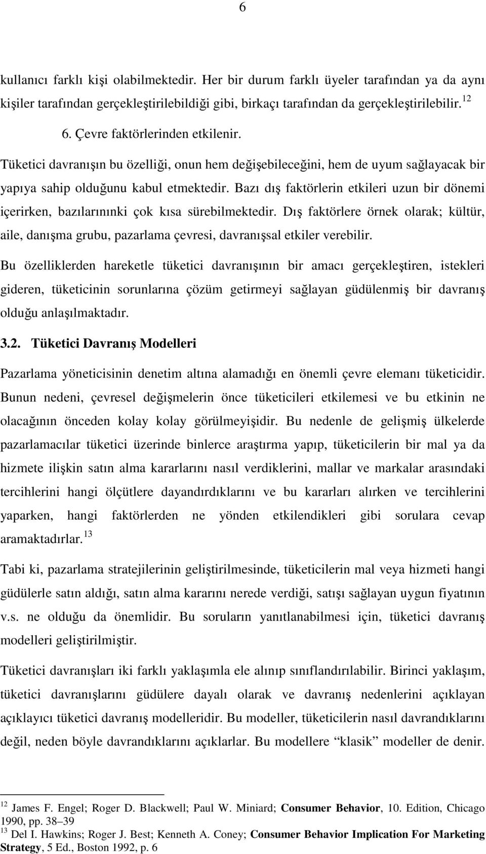 Bazı dış faktörlerin etkileri uzun bir dönemi içerirken, bazılarınınki çok kısa sürebilmektedir.