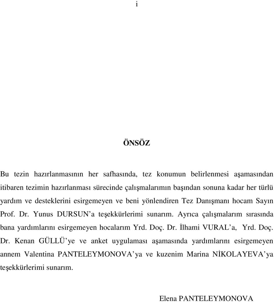 Yunus DURSUN a teşekkürlerimi sunarım. Ayrıca çalışmalarım sırasında bana yardımlarını esirgemeyen hocalarım Yrd. Doç. Dr.