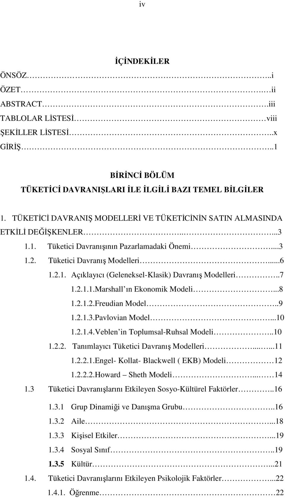 .7 1.2.1.1.Marshall ın Ekonomik Modeli...8 1.2.1.2.Freudian Model..9 1.2.1.3.Pavlovian Model...10 1.2.1.4.Veblen in Toplumsal-Ruhsal Modeli..10 1.2.2. Tanımlayıcı Tüketici Davranış Modelleri......11 1.