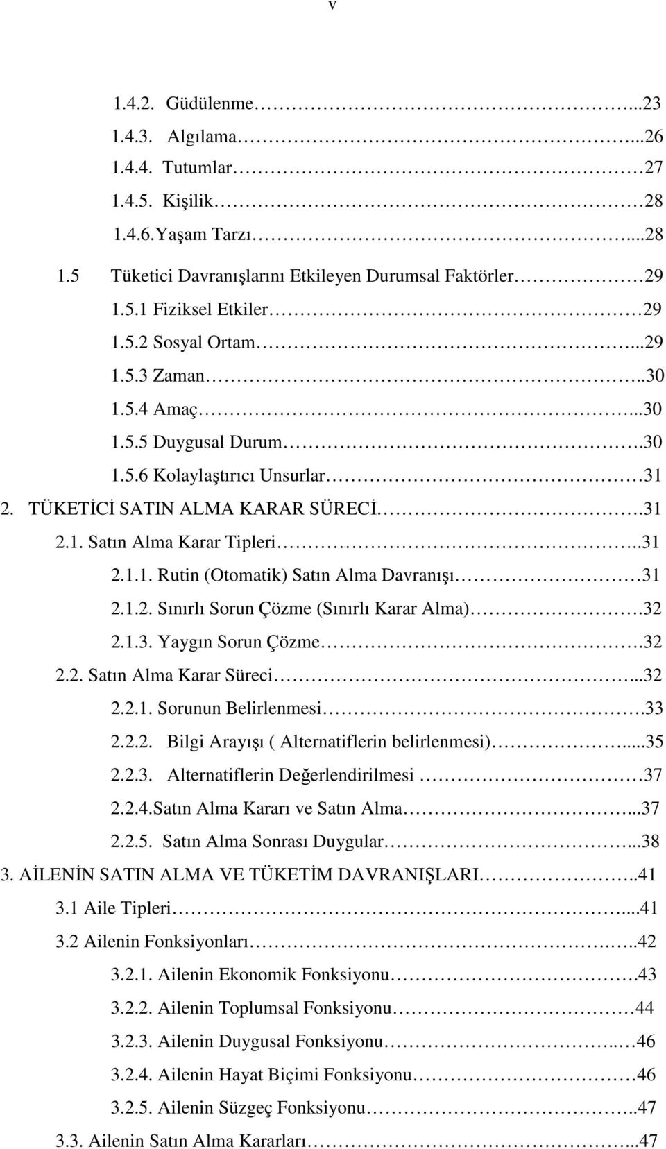 1.2. Sınırlı Sorun Çözme (Sınırlı Karar Alma).32 2.1.3. Yaygın Sorun Çözme.32 2.2. Satın Alma Karar Süreci...32 2.2.1. Sorunun Belirlenmesi.33 2.2.2. Bilgi Arayışı ( Alternatiflerin belirlenmesi).