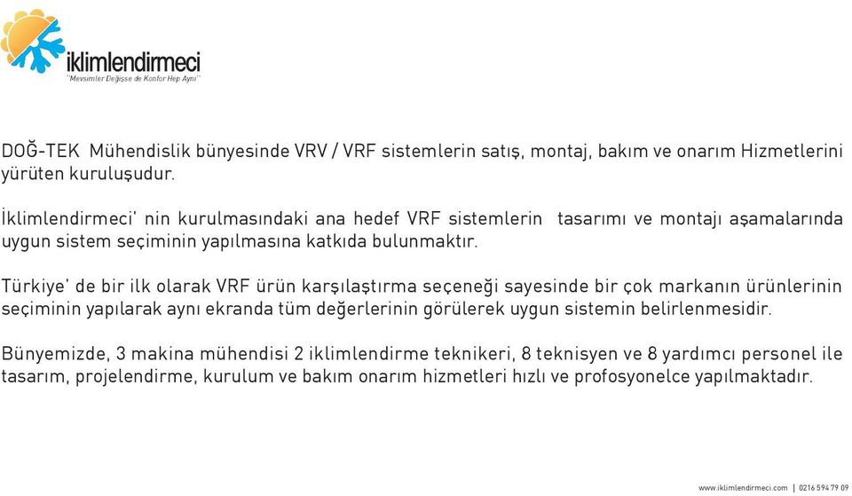 Türkiye' de bir ilk olarak VRF ürün karşılaştırma seçeneği sayesinde bir çok markanın ürünlerinin seçiminin yapılarak aynı ekranda tüm değerlerinin görülerek uygun sistemin