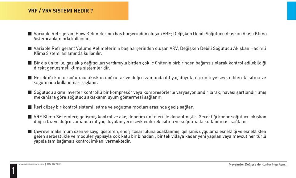 Bir dış ünite ile, gaz akış dağıtıcıları yardımıyla birden çok iç ünitenin birbirinden bağımsız olarak kontrol edilebildiği direkt genleşmeli klima sistemleridir.