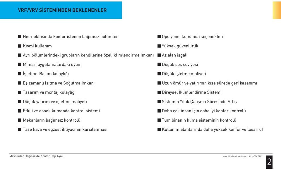 hava ve egzost ihtiyacının karşılanması Opsiyonel kumanda seçenekleri Yüksek güvenilirlik Az alan işgali Düşük ses seviyesi Düşük işletme maliyeti Uzun ömür ve yatırımın kısa sürede geri kazanımı