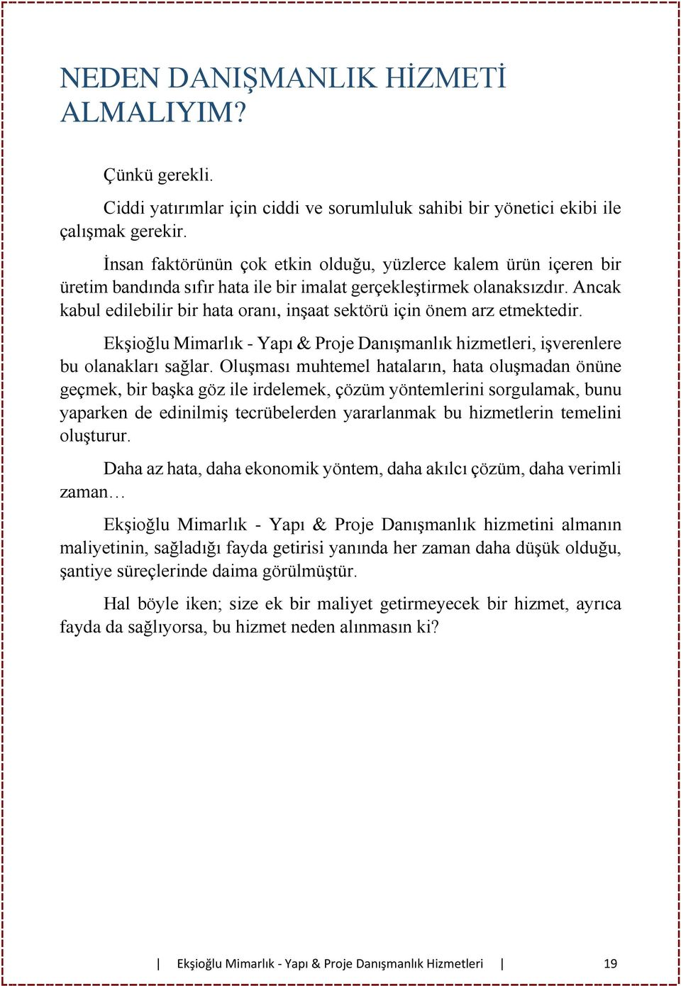 Ancak kabul edilebilir bir hata oranı, inşaat sektörü için önem arz etmektedir. Ekşioğlu Mimarlık - Yapı & Proje Danışmanlık hizmetleri, işverenlere bu olanakları sağlar.