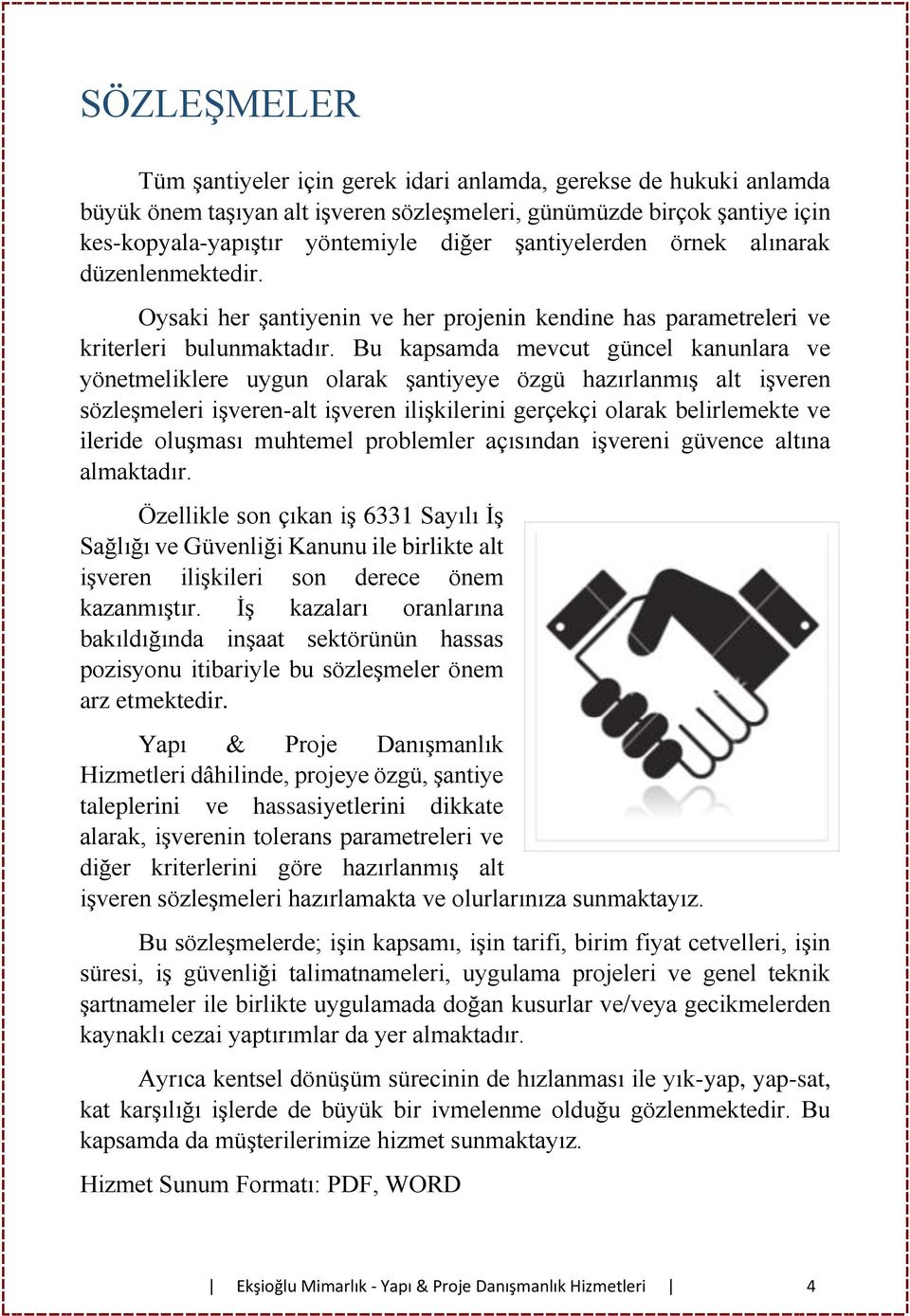 Bu kapsamda mevcut güncel kanunlara ve yönetmeliklere uygun olarak şantiyeye özgü hazırlanmış alt işveren sözleşmeleri işveren-alt işveren ilişkilerini gerçekçi olarak belirlemekte ve ileride