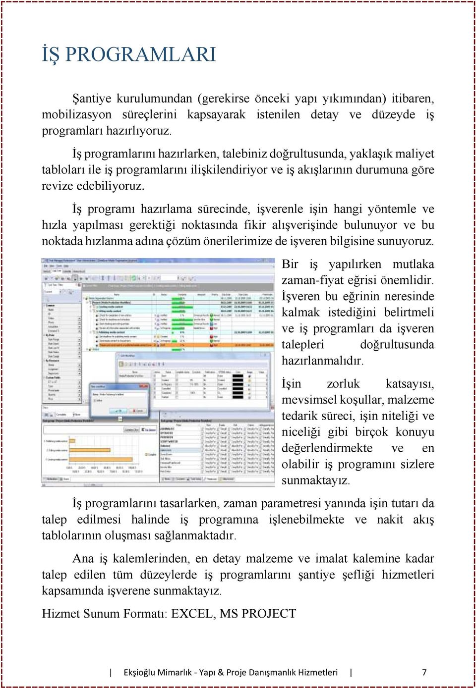 İş programı hazırlama sürecinde, işverenle işin hangi yöntemle ve hızla yapılması gerektiği noktasında fikir alışverişinde bulunuyor ve bu noktada hızlanma adına çözüm önerilerimize de işveren