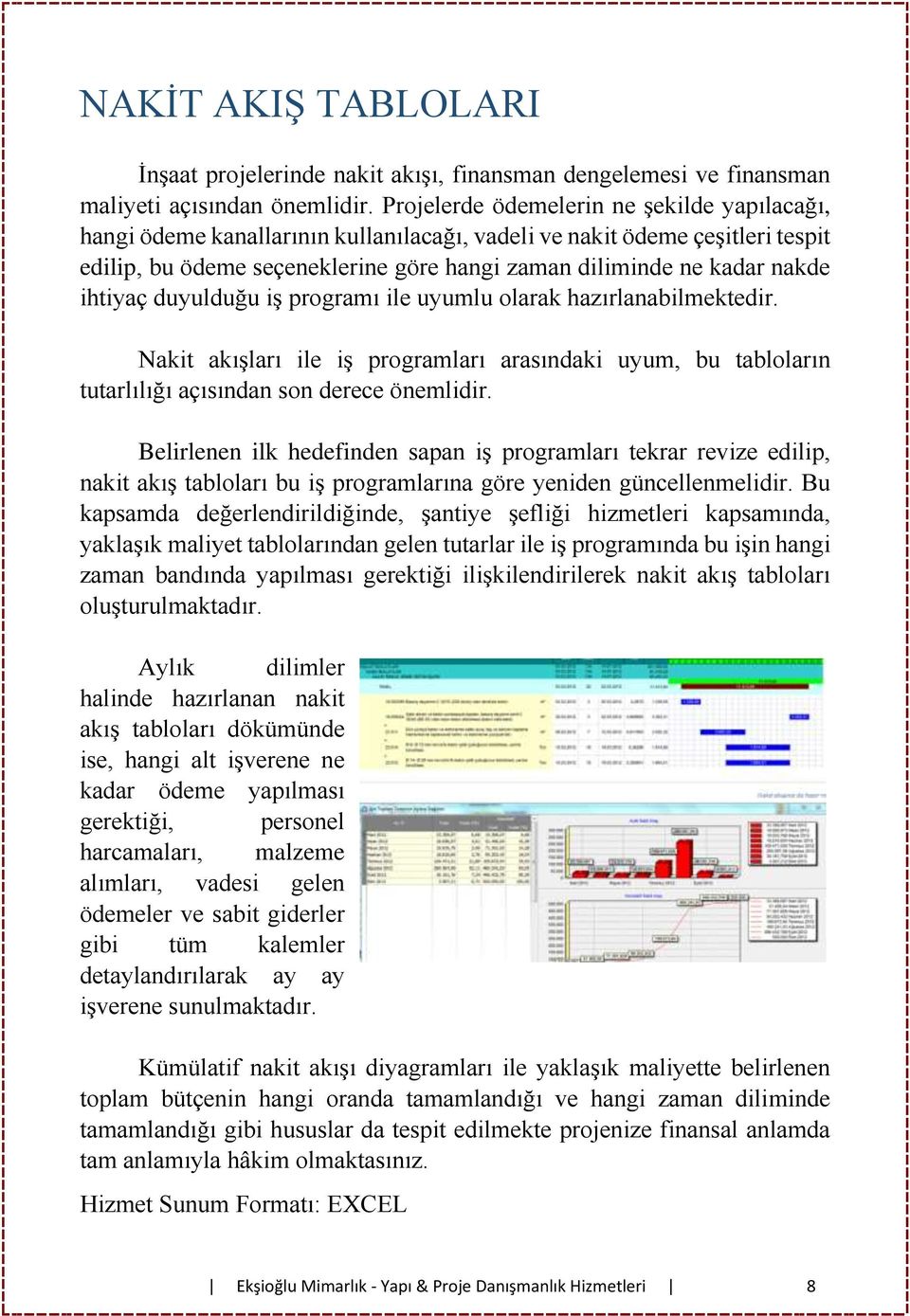 ihtiyaç duyulduğu iş programı ile uyumlu olarak hazırlanabilmektedir. Nakit akışları ile iş programları arasındaki uyum, bu tabloların tutarlılığı açısından son derece önemlidir.