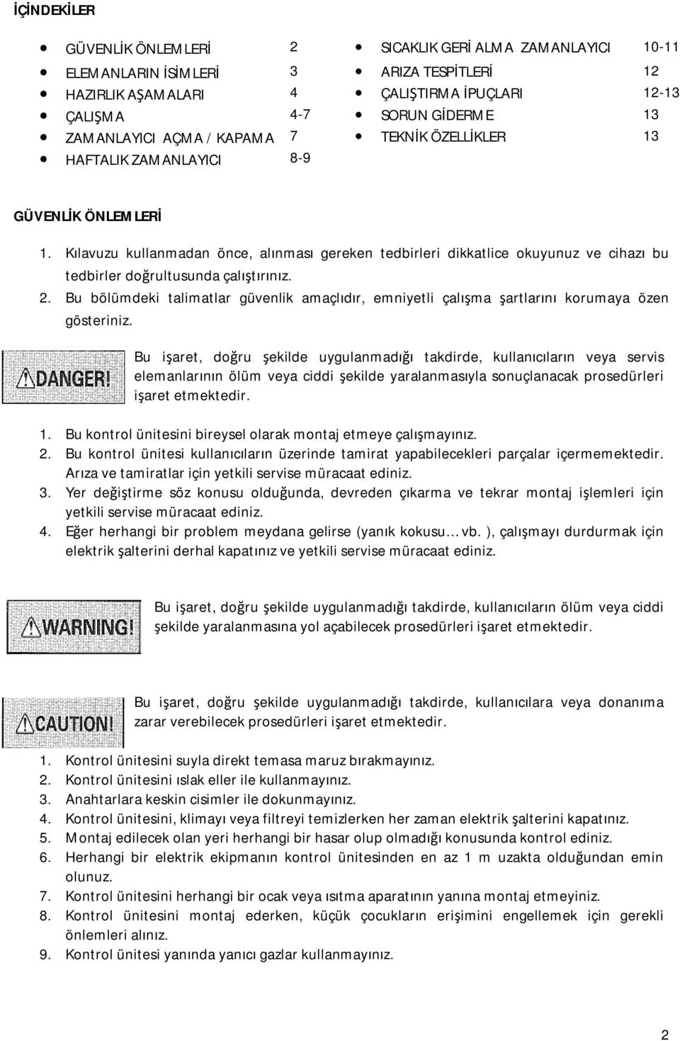 Kılavuzu kullanmadan önce, alınması gereken tedbirleri dikkatlice okuyunuz ve cihazı bu tedbirler doğrultusunda çalıştırınız. 2.