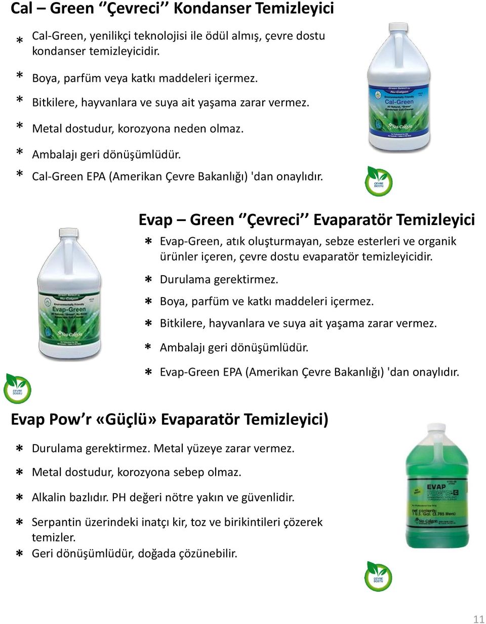 Evap Green Çevreci Evaparatör Temizleyici Evap-Green, atık oluşturmayan, sebze esterleri ve organik ürünler içeren, çevre dostu evaparatör temizleyicidir. Durulama gerektirmez.