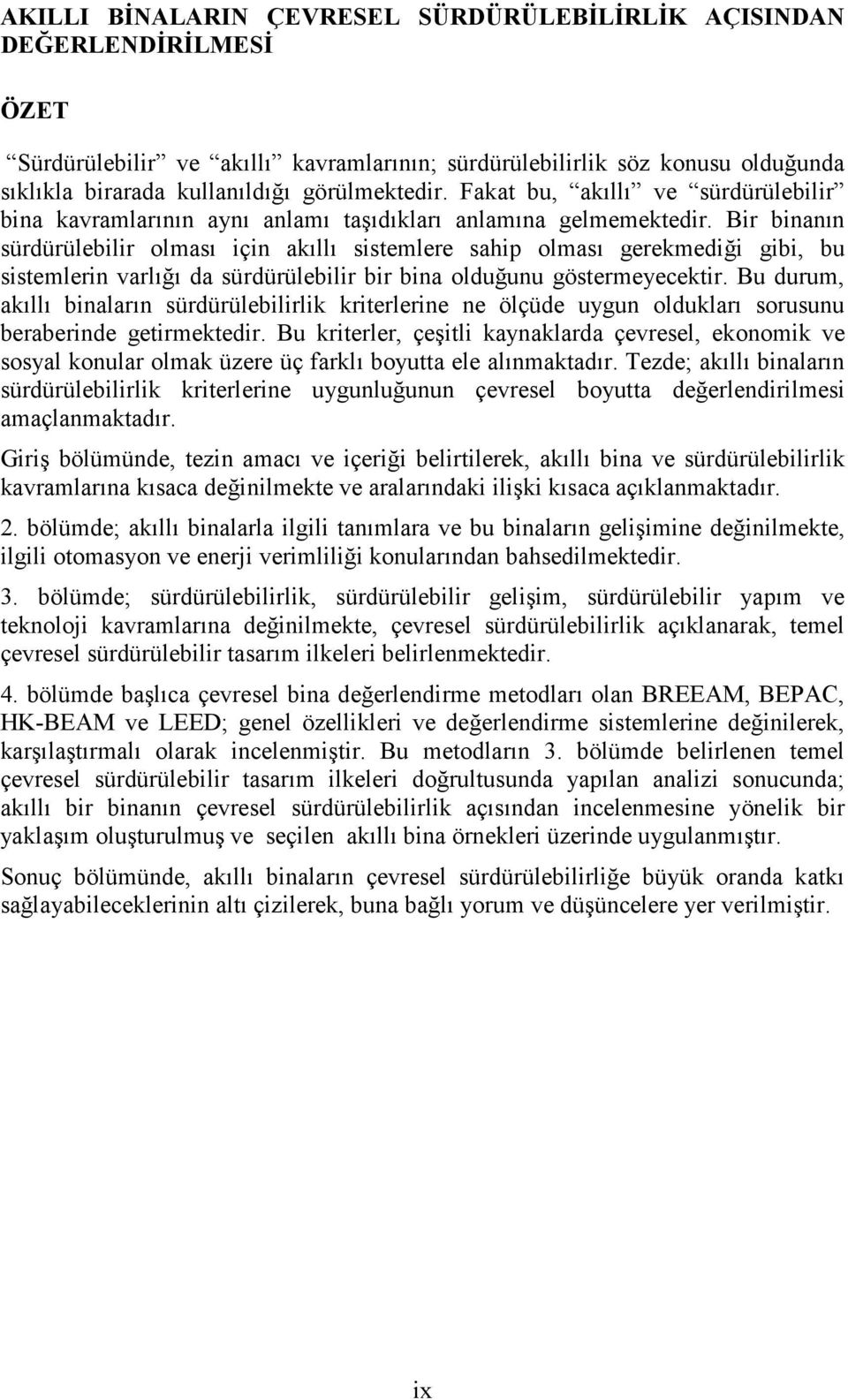 Bir binanın sürdürülebilir olması için akıllı sistemlere sahip olması gerekmediği gibi, bu sistemlerin varlığı da sürdürülebilir bir bina olduğunu göstermeyecektir.