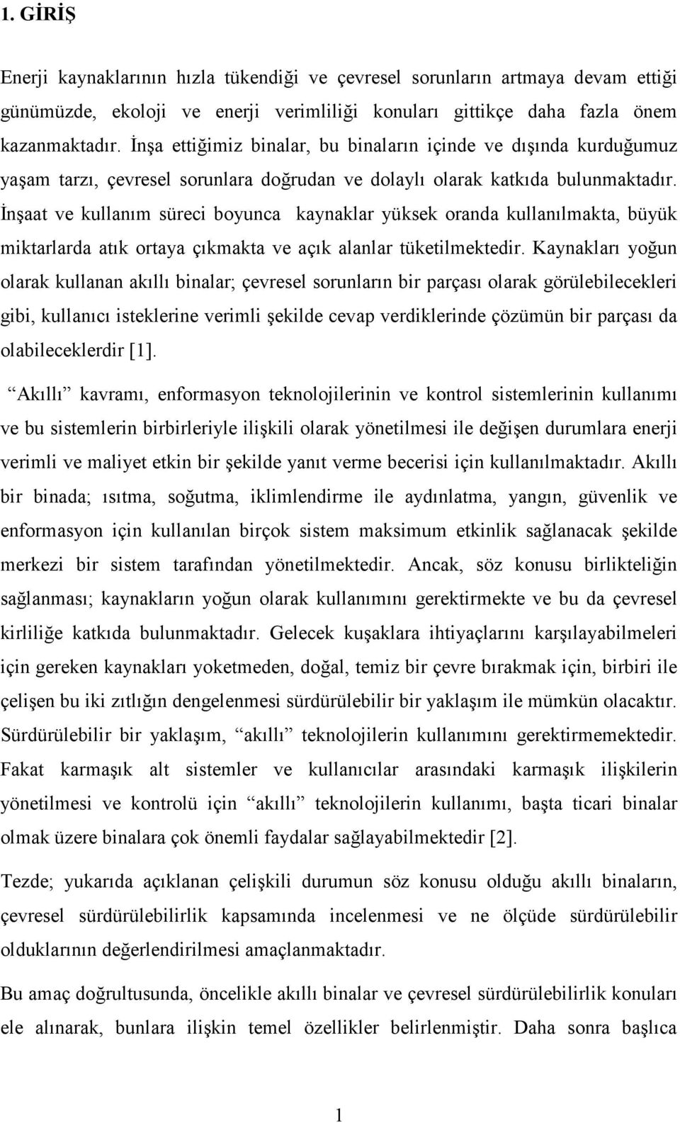 İnşaat ve kullanım süreci boyunca kaynaklar yüksek oranda kullanılmakta, büyük miktarlarda atık ortaya çıkmakta ve açık alanlar tüketilmektedir.