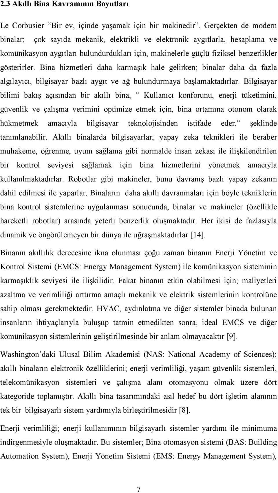 Bina hizmetleri daha karmaşık hale gelirken; binalar daha da fazla algılayıcı, bilgisayar bazlı aygıt ve ağ bulundurmaya başlamaktadırlar.