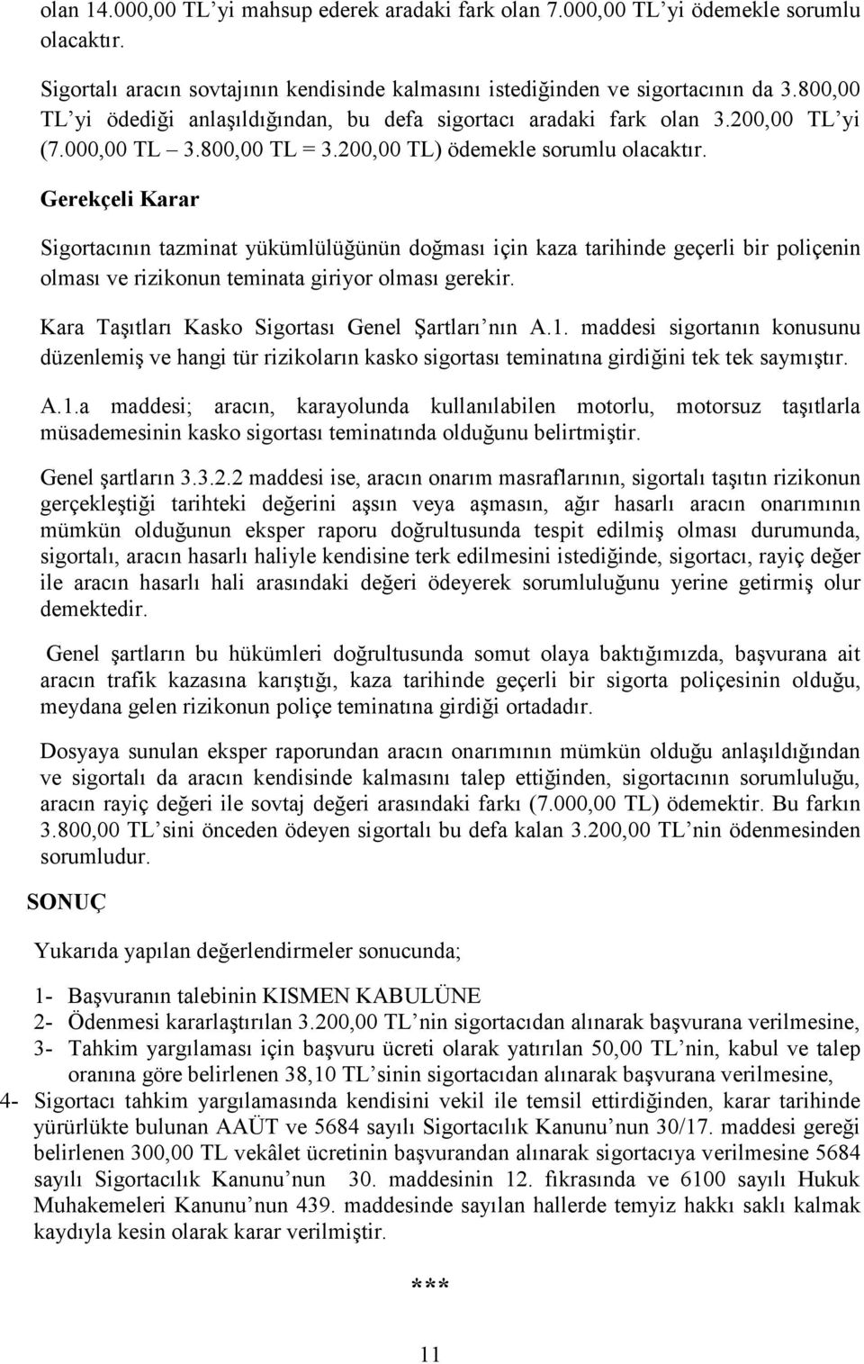 Gerekçeli Karar Sigortacının tazminat yükümlülüğünün doğması için kaza tarihinde geçerli bir poliçenin olması ve rizikonun teminata giriyor olması gerekir.