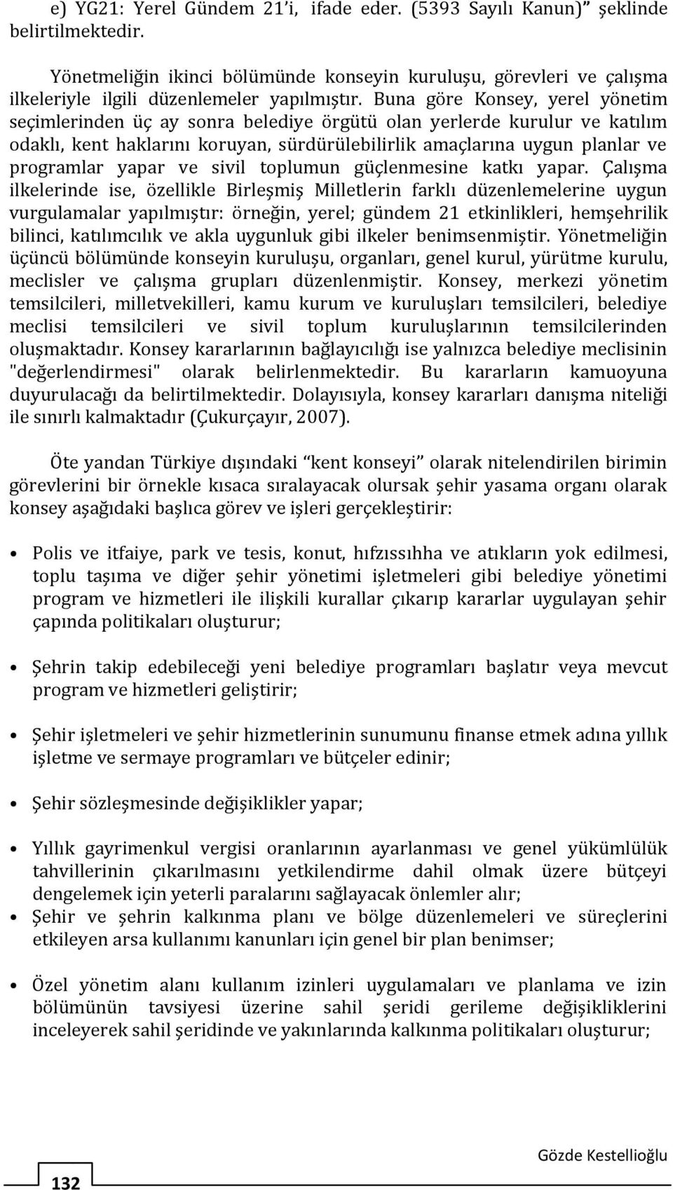 Buna göre Konsey, yerel yönetim seçimlerinden üç ay sonra belediye örgütü olan yerlerde kurulur ve katılım odaklı, kent haklarını koruyan, sürdürülebilirlik amaçlarına uygun planlar ve programlar