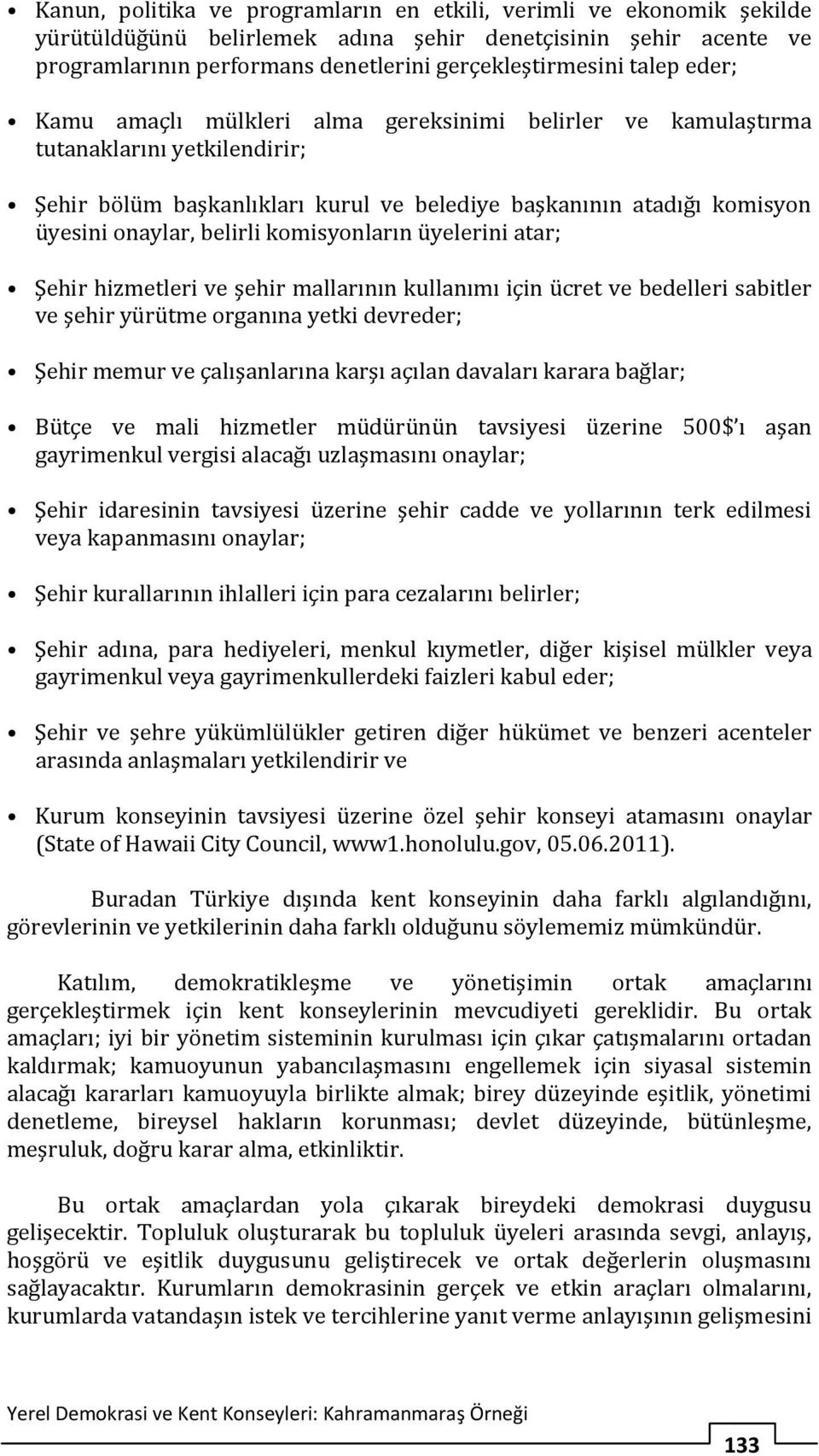 komisyonların üyelerini atar; Şehir hizmetleri ve şehir mallarının kullanımı için ücret ve bedelleri sabitler ve şehir yürütme organına yetki devreder; Şehir memur ve çalışanlarına karşı açılan