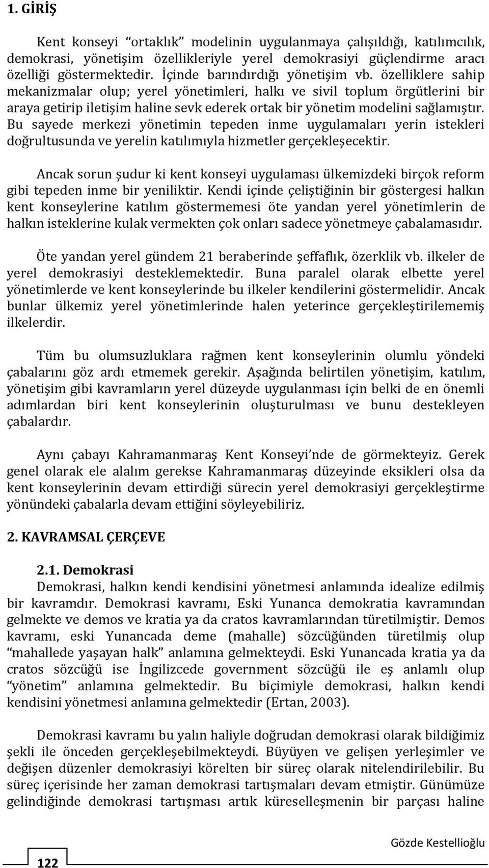 özelliklere sahip mekanizmalar olup; yerel yönetimleri, halkı ve sivil toplum örgütlerini bir araya getirip iletişim haline sevk ederek ortak bir yönetim modelini sağlamıştır.