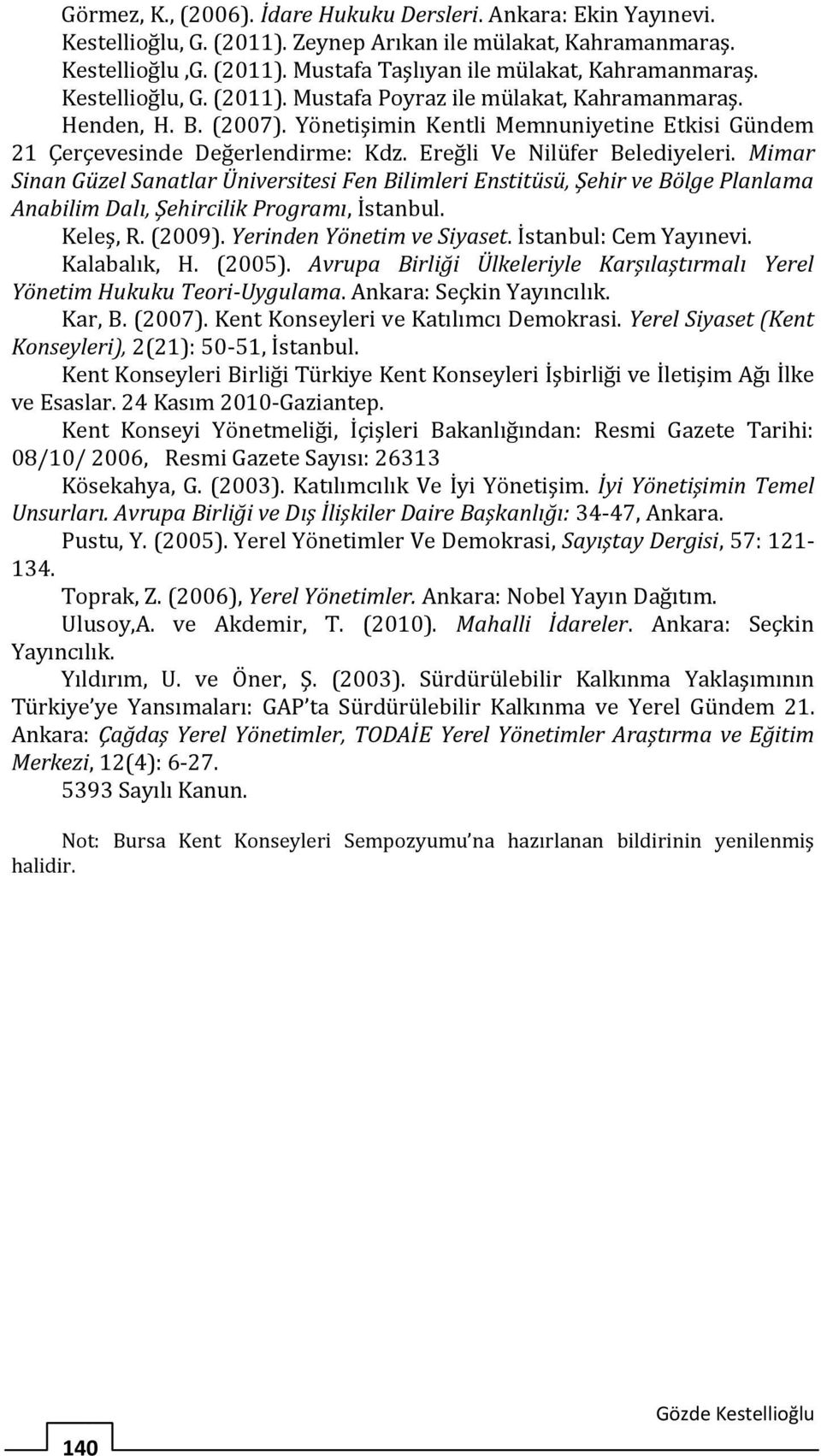 Ereğli Ve Nilüfer Belediyeleri. Mimar Sinan Güzel Sanatlar Üniversitesi Fen Bilimleri Enstitüsü, Şehir ve Bölge Planlama Anabilim Dalı, Şehircilik Programı, İstanbul. Keleş, R. (2009).