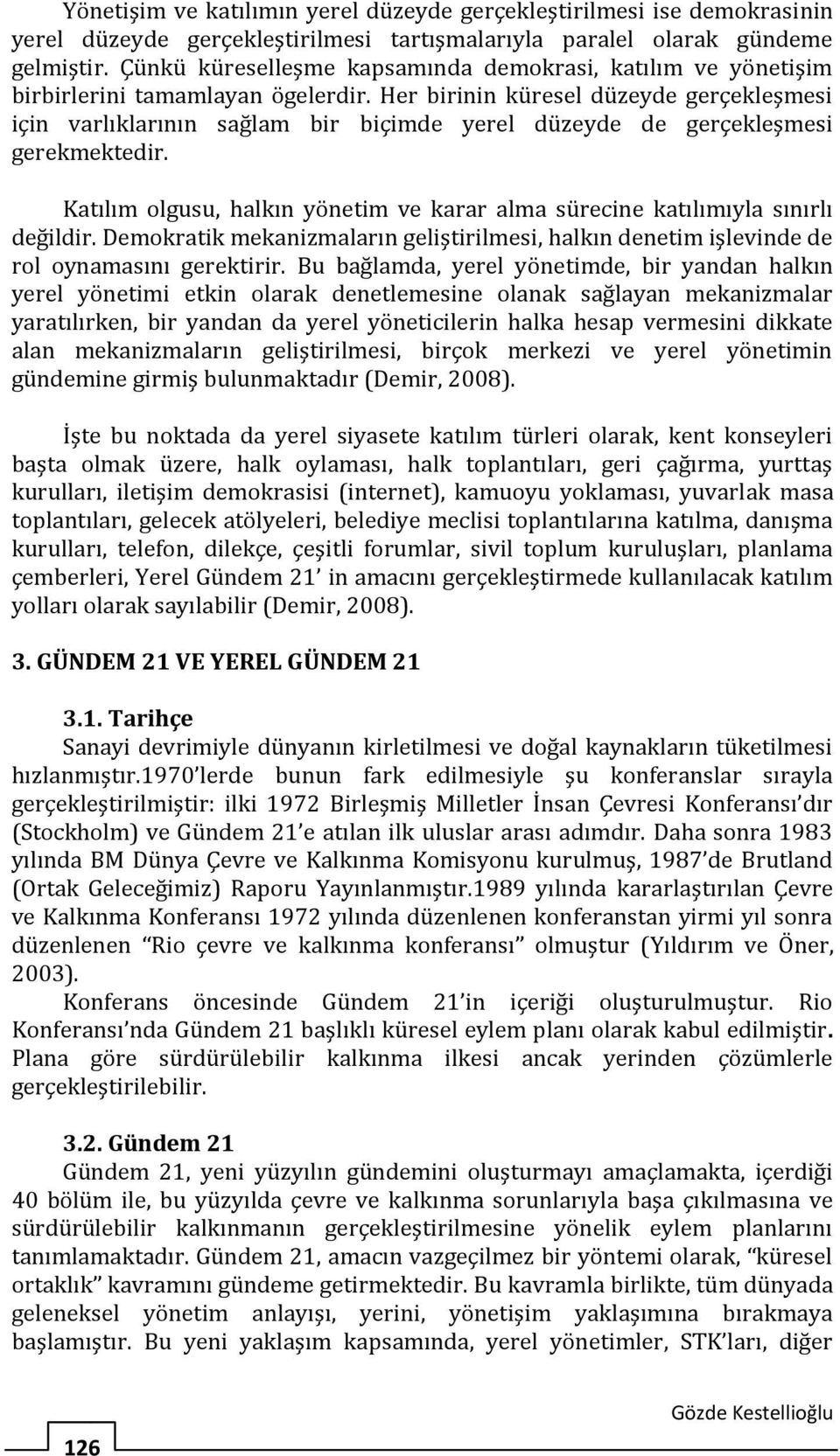 Her birinin küresel düzeyde gerçekleşmesi için varlıklarının sağlam bir biçimde yerel düzeyde de gerçekleşmesi gerekmektedir.