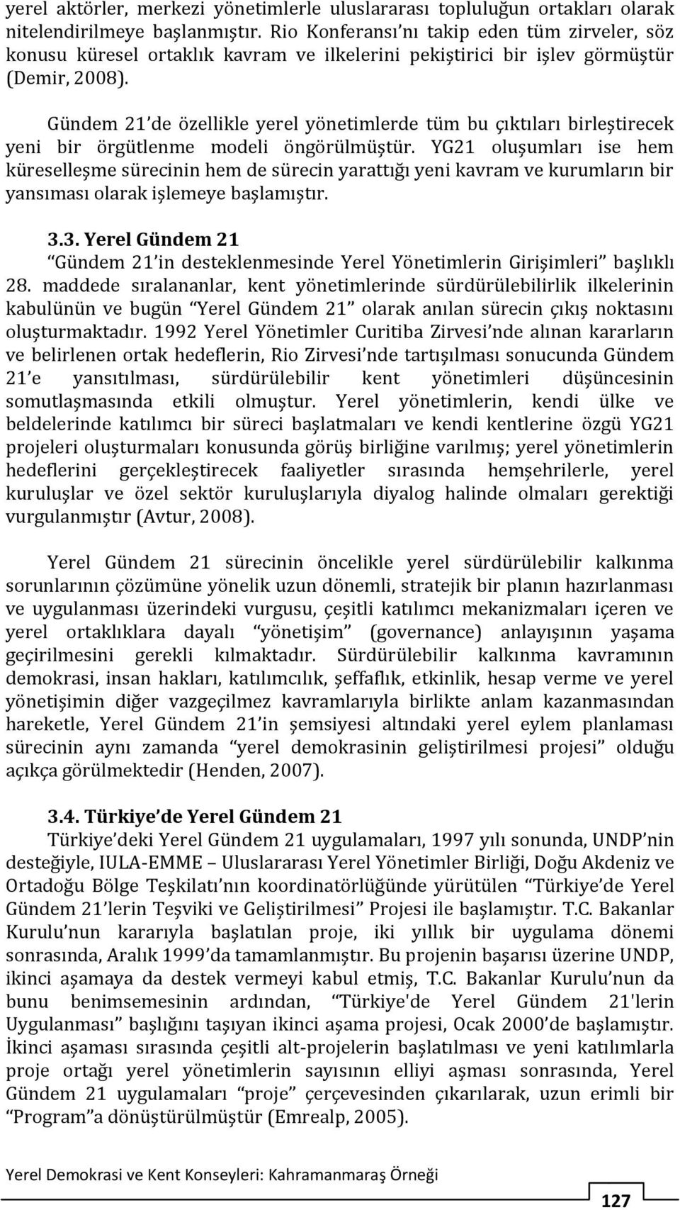 Gündem 21 de özellikle yerel yönetimlerde tüm bu çıktıları birleştirecek yeni bir örgütlenme modeli öngörülmüştür.