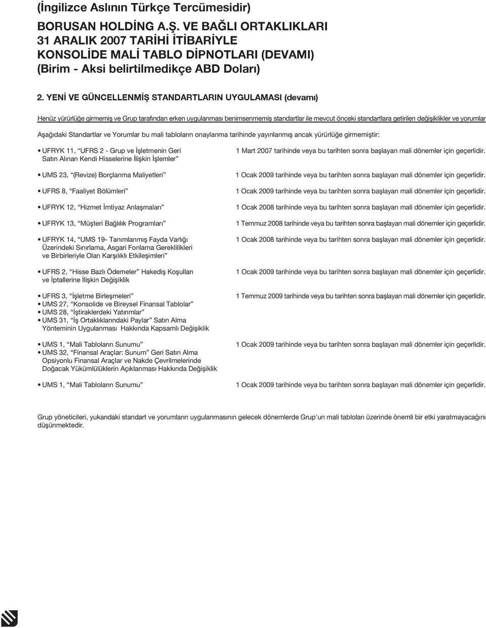 ve yorumlar Aşağıdaki Standartlar ve Yorumlar bu mali tabloların onaylanma tarihinde yayınlanmış ancak yürürlüğe girmemiştir: UFRYK 11, UFRS 2 Grup ve İşletmenin Geri Satın Alınan Kendi Hisselerine