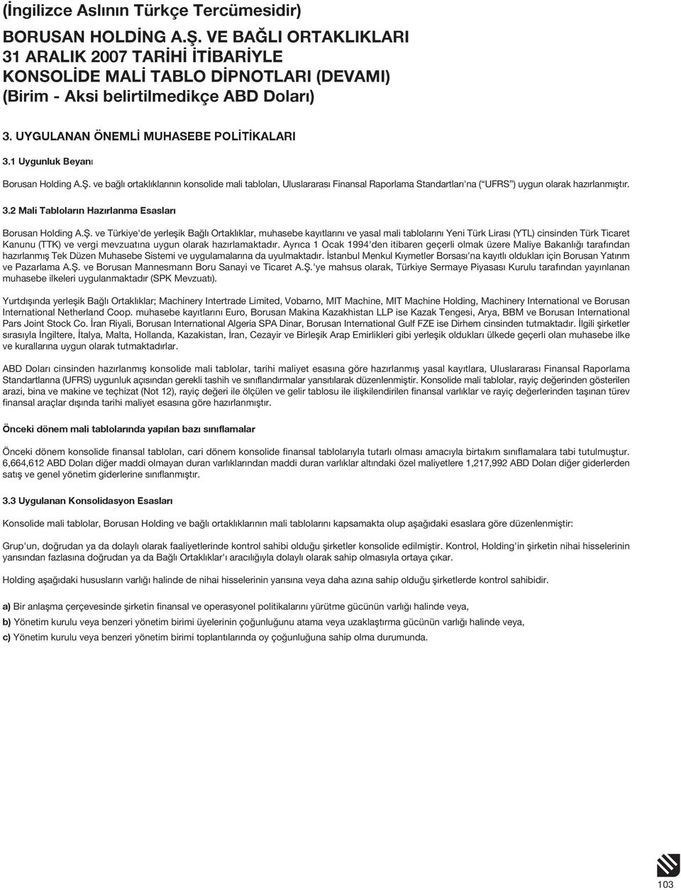 ve Türkiye'de yerleşik Bağlı Ortaklıklar, muhasebe kayıtlarını ve yasal mali tablolarını Yeni Türk Lirası (YTL) cinsinden Türk Ticaret Kanunu (TTK) ve vergi mevzuatına uygun olarak hazırlamaktadır.