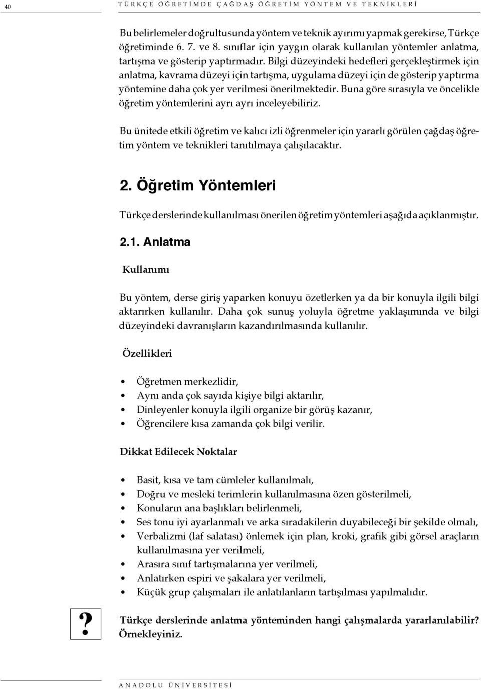 Bilgi düzeyindeki hedefleri gerçekleştirmek için anlatma, kavrama düzeyi için tartışma, uygulama düzeyi için de gösterip yaptırma yöntemine daha çok yer verilmesi önerilmektedir.