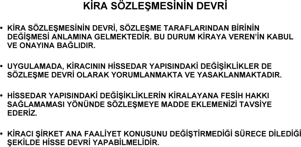 UYGULAMADA, KİRACININ HİSSEDAR YAPISINDAKİ DEĞİŞİKLİKLER DE SÖZLEŞME DEVRİ OLARAK YORUMLANMAKTA VE YASAKLANMAKTADIR.