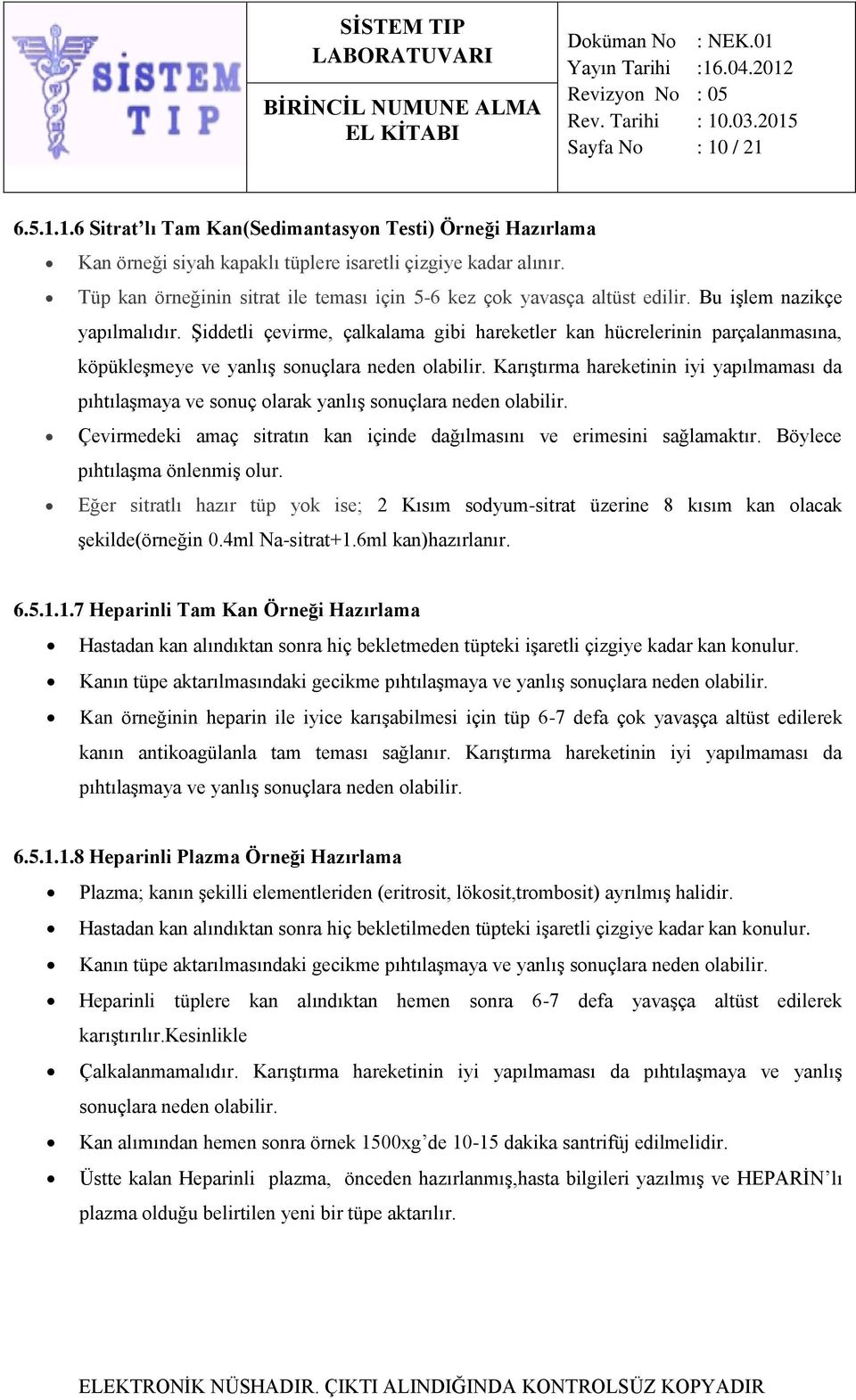 Şiddetli çevirme, çalkalama gibi hareketler kan hücrelerinin parçalanmasına, köpükleşmeye ve yanlış sonuçlara neden olabilir.