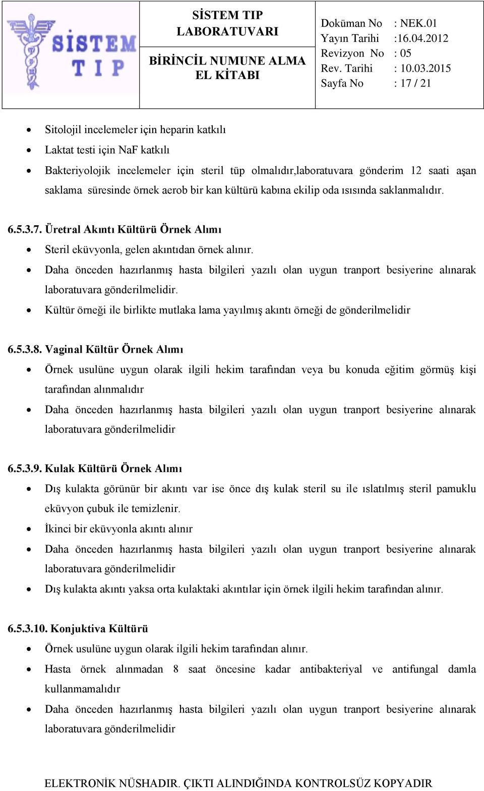 Daha önceden hazırlanmış hasta bilgileri yazılı olan uygun tranport besiyerine alınarak laboratuvara gönderilmelidir.