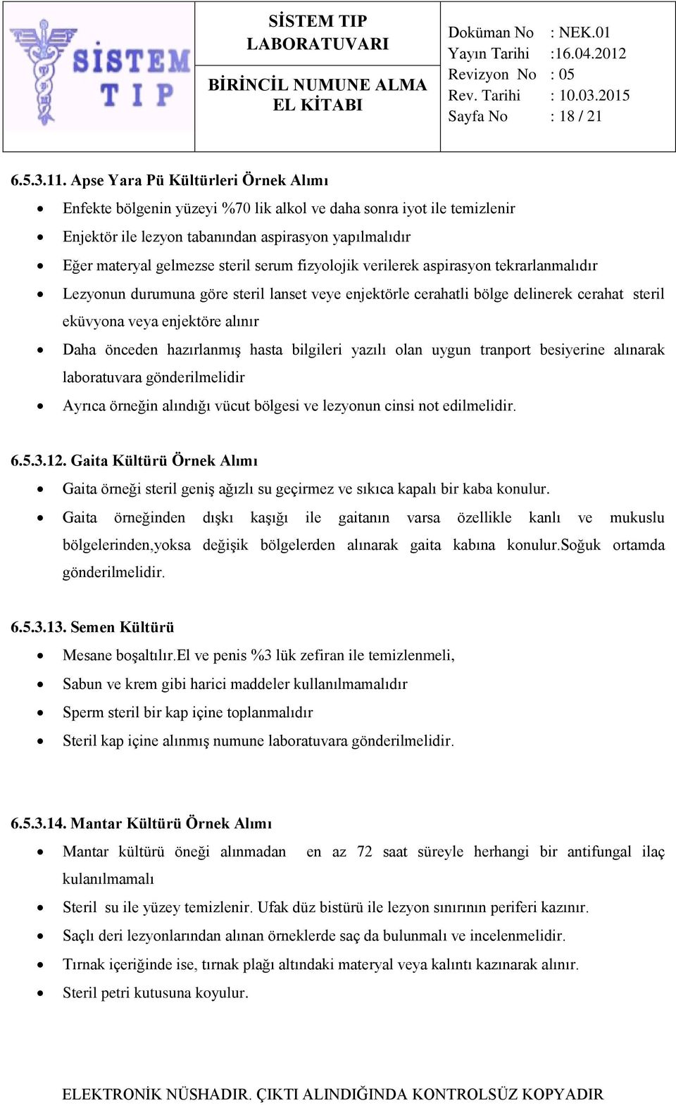 fizyolojik verilerek aspirasyon tekrarlanmalıdır Lezyonun durumuna göre steril lanset veye enjektörle cerahatli bölge delinerek cerahat steril eküvyona veya enjektöre alınır Daha önceden hazırlanmış