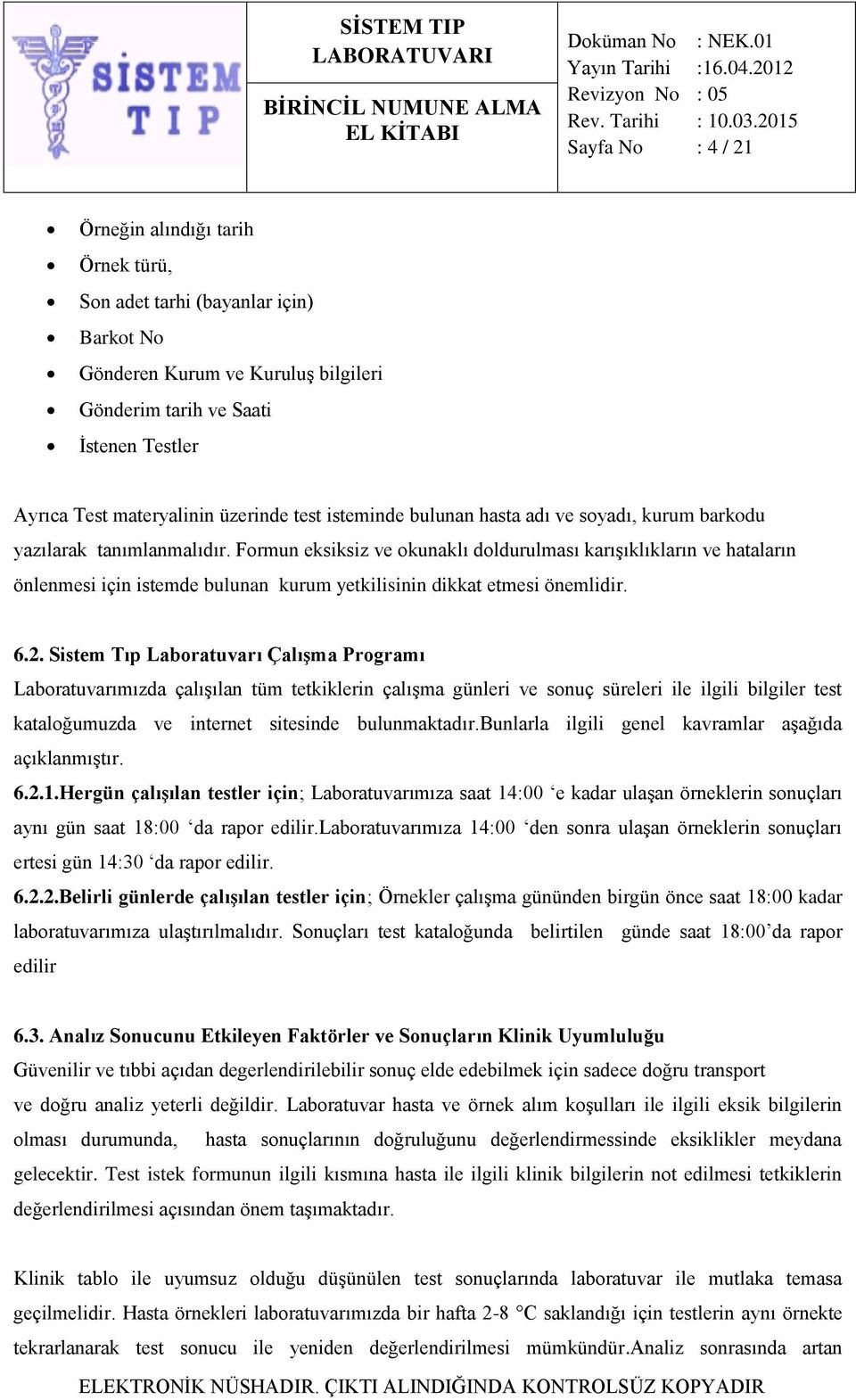 Formun eksiksiz ve okunaklı doldurulması karışıklıkların ve hataların önlenmesi için istemde bulunan kurum yetkilisinin dikkat etmesi önemlidir. 6.2.